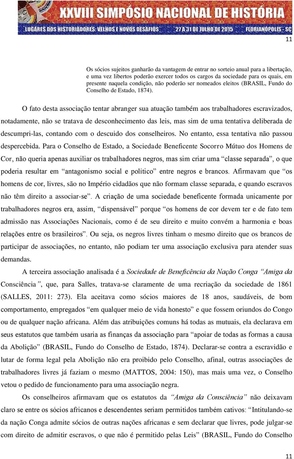 O fato desta associação tentar abranger sua atuação também aos trabalhadores escravizados, notadamente, não se tratava de desconhecimento das leis, mas sim de uma tentativa deliberada de