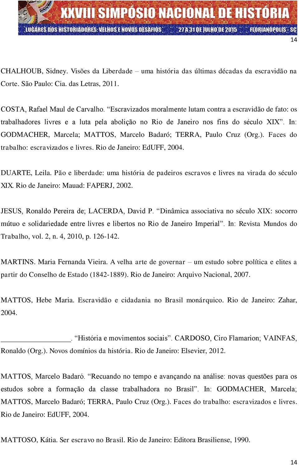 In: GODMACHER, Marcela; MATTOS, Marcelo Badaró; TERRA, Paulo Cruz (Org.). Faces do trabalho: escravizados e livres. Rio de Janeiro: EdUFF, 2004. DUARTE, Leila.