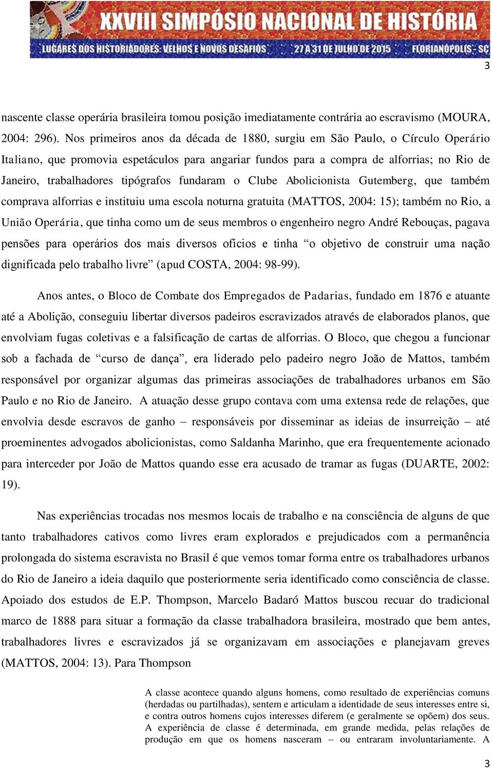 tipógrafos fundaram o Clube Abolicionista Gutemberg, que também comprava alforrias e instituiu uma escola noturna gratuita (MATTOS, 2004: 15); também no Rio, a União Operária, que tinha como um de