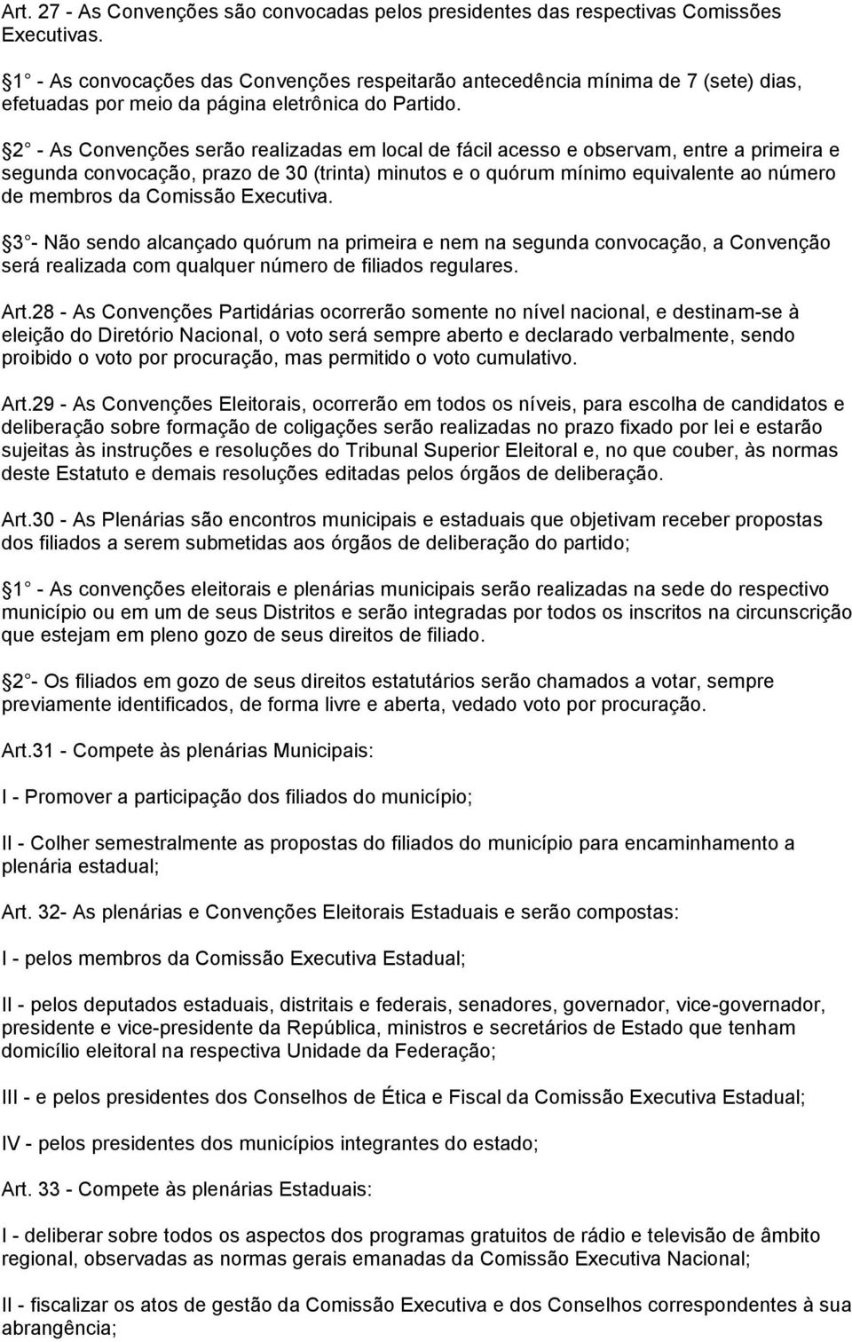 2 - As Convenções serão realizadas em local de fácil acesso e observam, entre a primeira e segunda convocação, prazo de 30 (trinta) minutos e o quórum mínimo equivalente ao número de membros da