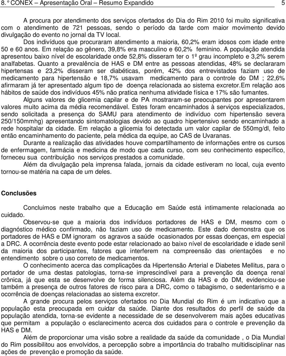 Em relação ao gênero, 39,8% era masculino e 60,2% feminino. A população atendida apresentou baixo nível de escolaridade onde 52,8% disseram ter o 1º grau incompleto e 3,2% serem analfabetas.