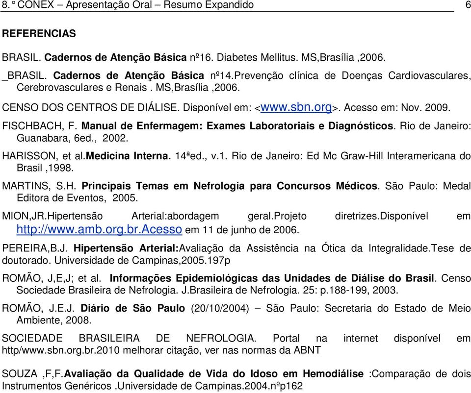 Manual de Enfermagem: Exames Laboratoriais e Diagnósticos. Rio de Janeiro: Guanabara, 6ed., 2002. HARISSON, et al.medicina Interna. 14ªed., v.1. Rio de Janeiro: Ed Mc Graw-Hill Interamericana do Brasil,1998.