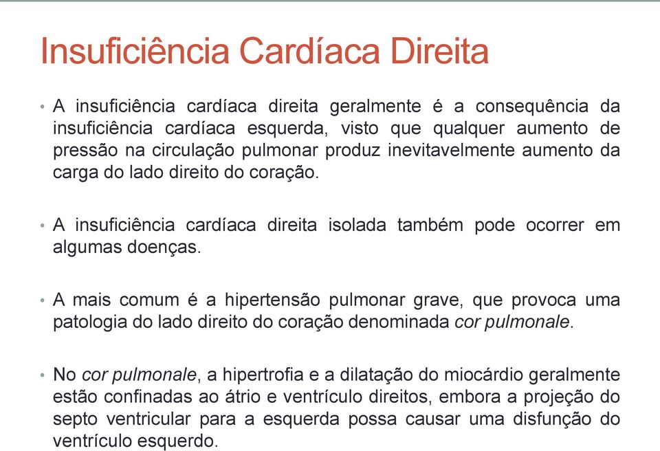 A mais comum é a hipertensão pulmonar grave, que provoca uma patologia do lado direito do coração denominada cor pulmonale.