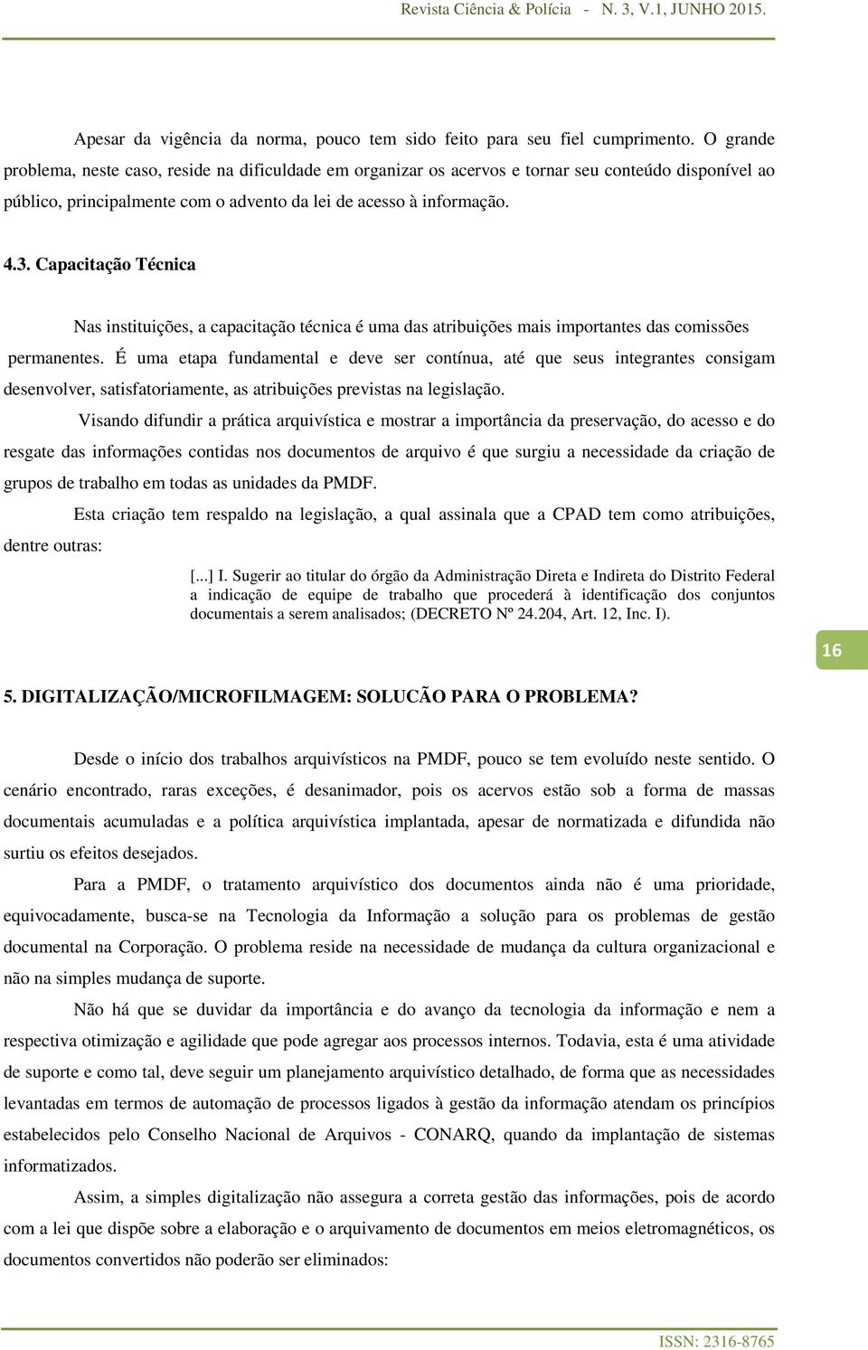 Capacitação Técnica Nas instituições, a capacitação técnica é uma das atribuições mais importantes das comissões permanentes.