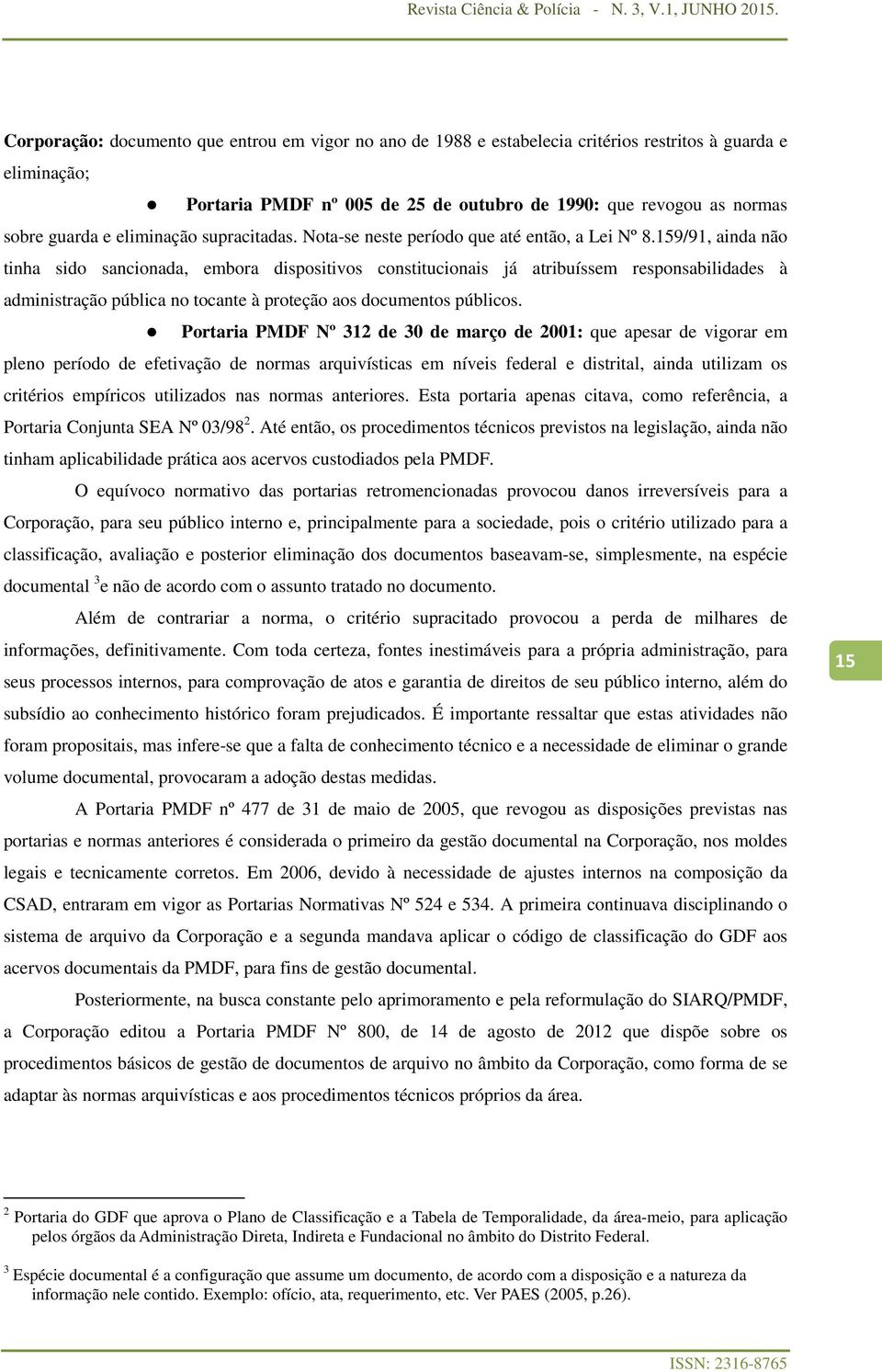 159/91, ainda não tinha sido sancionada, embora dispositivos constitucionais já atribuíssem responsabilidades à administração pública no tocante à proteção aos documentos públicos.