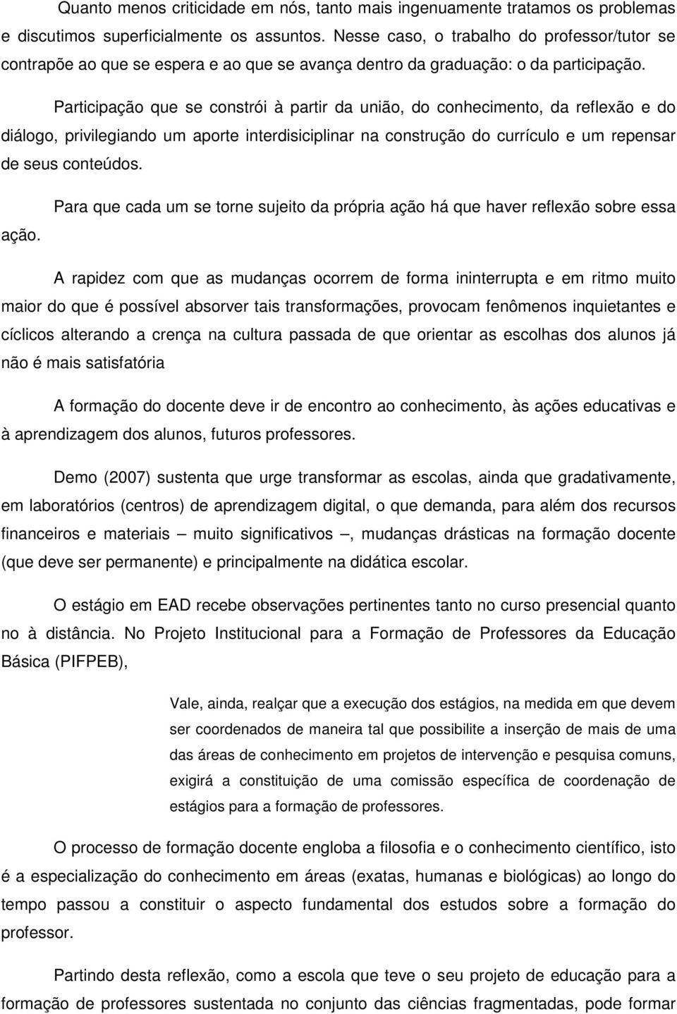 Participação que se constrói à partir da união, do conhecimento, da reflexão e do diálogo, privilegiando um aporte interdisiciplinar na construção do currículo e um repensar de seus conteúdos. ação.