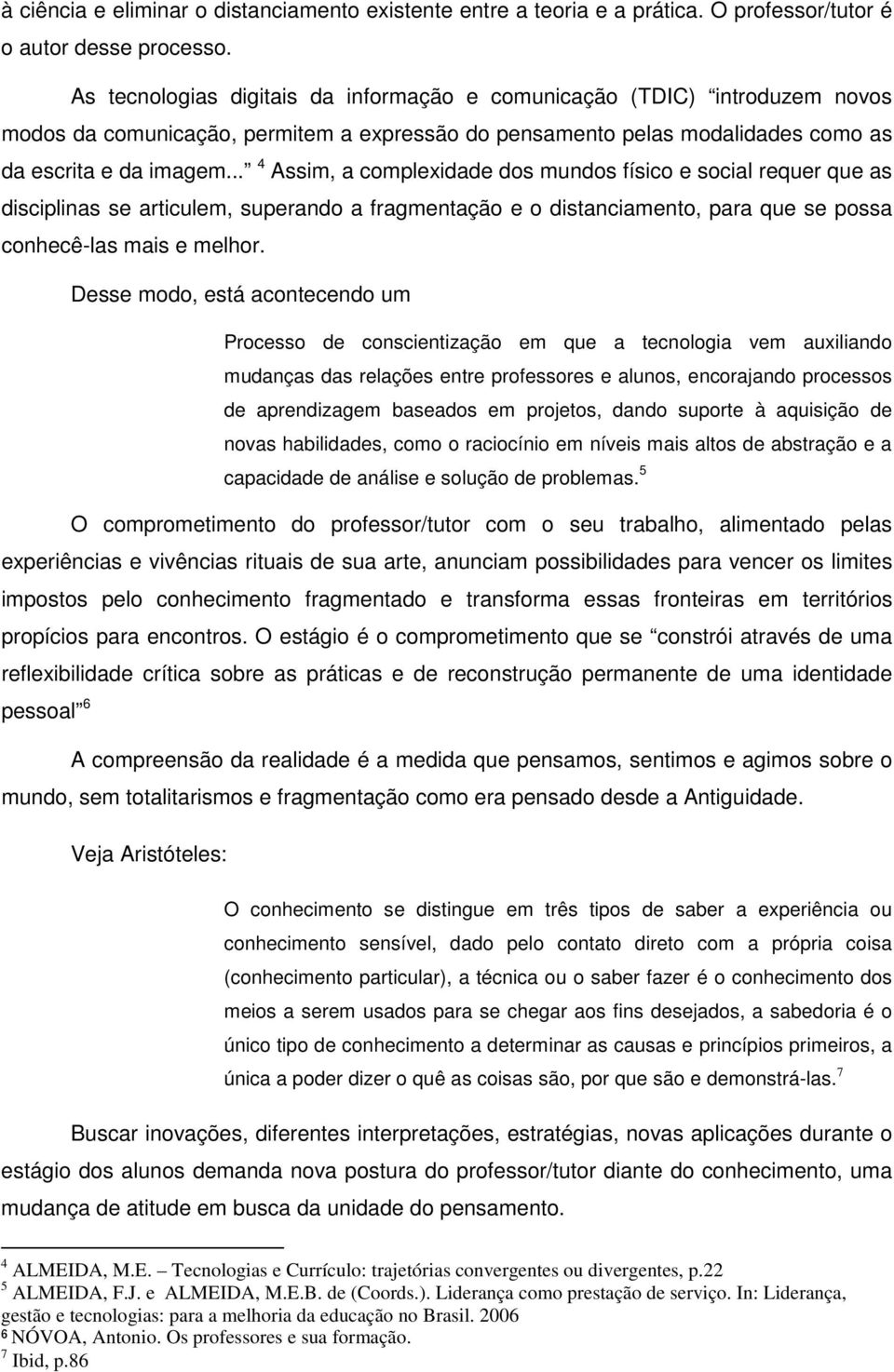 .. 4 Assim, a complexidade dos mundos físico e social requer que as disciplinas se articulem, superando a fragmentação e o distanciamento, para que se possa conhecê-las mais e melhor.