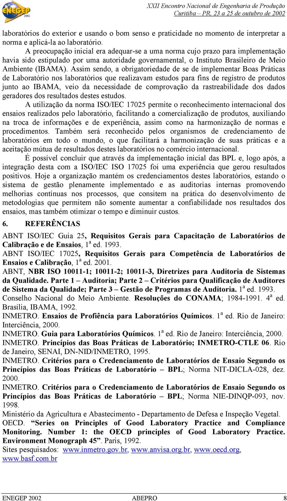 Assim sendo, a obrigatoriedade de se de implementar Boas Práticas de Laboratório nos laboratórios que realizavam estudos para fins de registro de produtos junto ao IBAMA, veio da necessidade de