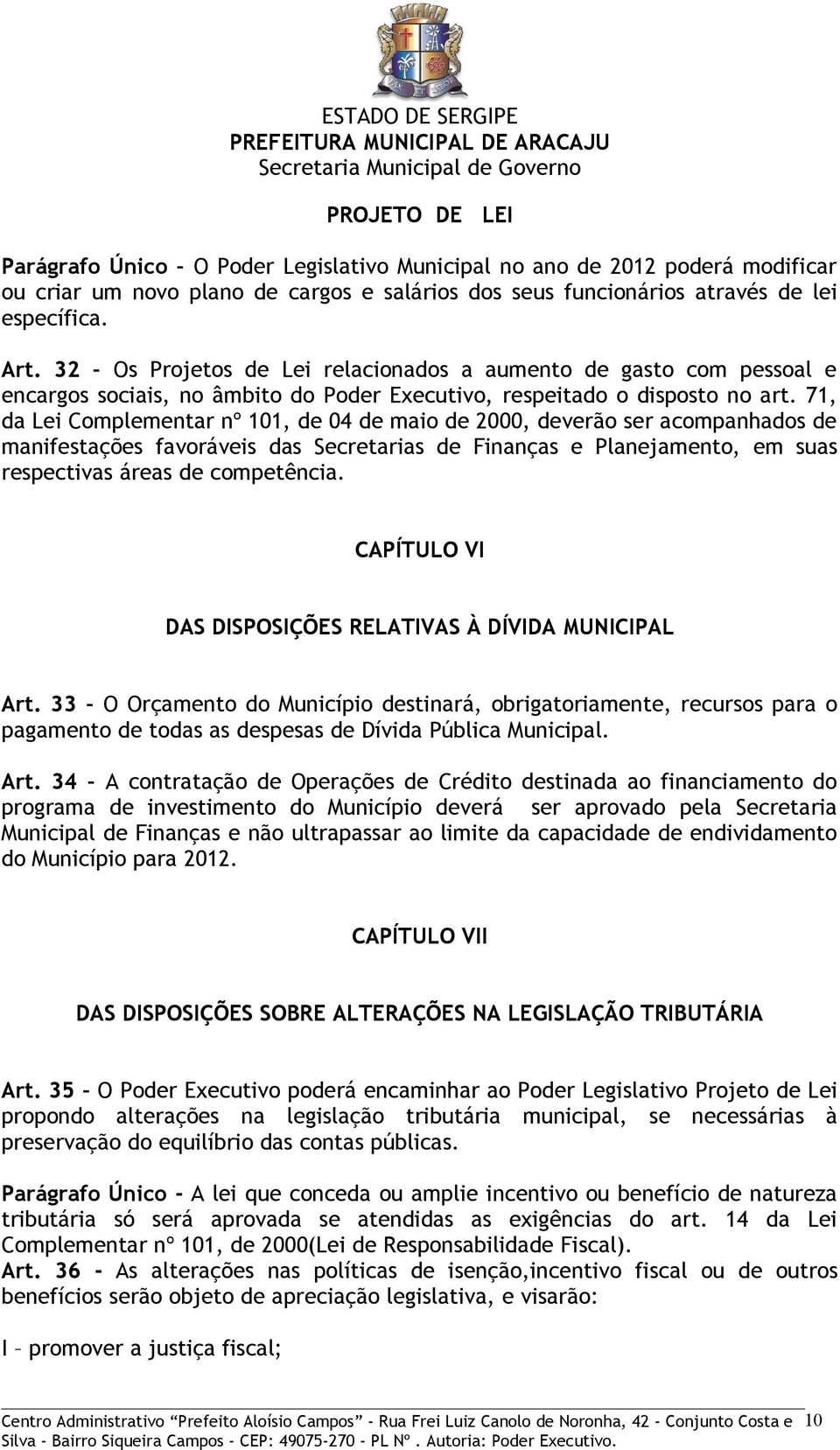 71, da Lei Complementar nº 101, de 04 de maio de 2000, deverão ser acompanhados de manifestações favoráveis das Secretarias de Finanças e Planejamento, em suas respectivas áreas de competência.