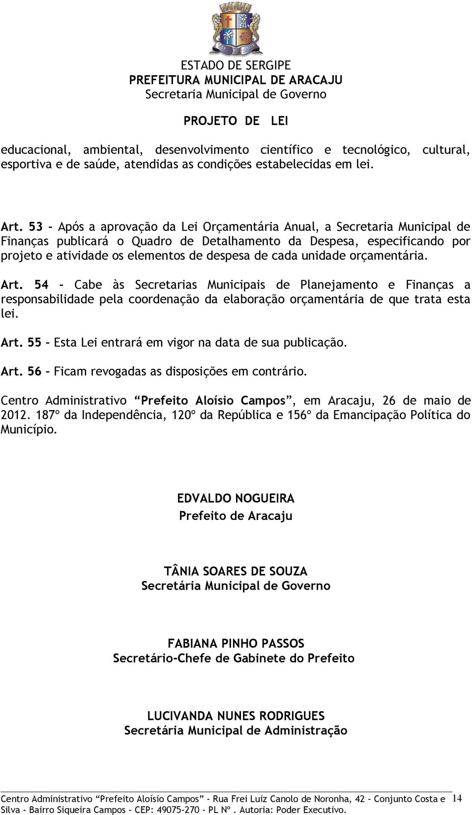 unidade orçamentária. Art. 54 Cabe às Secretarias Municipais de Planejamento e Finanças a responsabilidade pela coordenação da elaboração orçamentária de que trata esta lei. Art. 55 Esta Lei entrará em vigor na data de sua publicação.