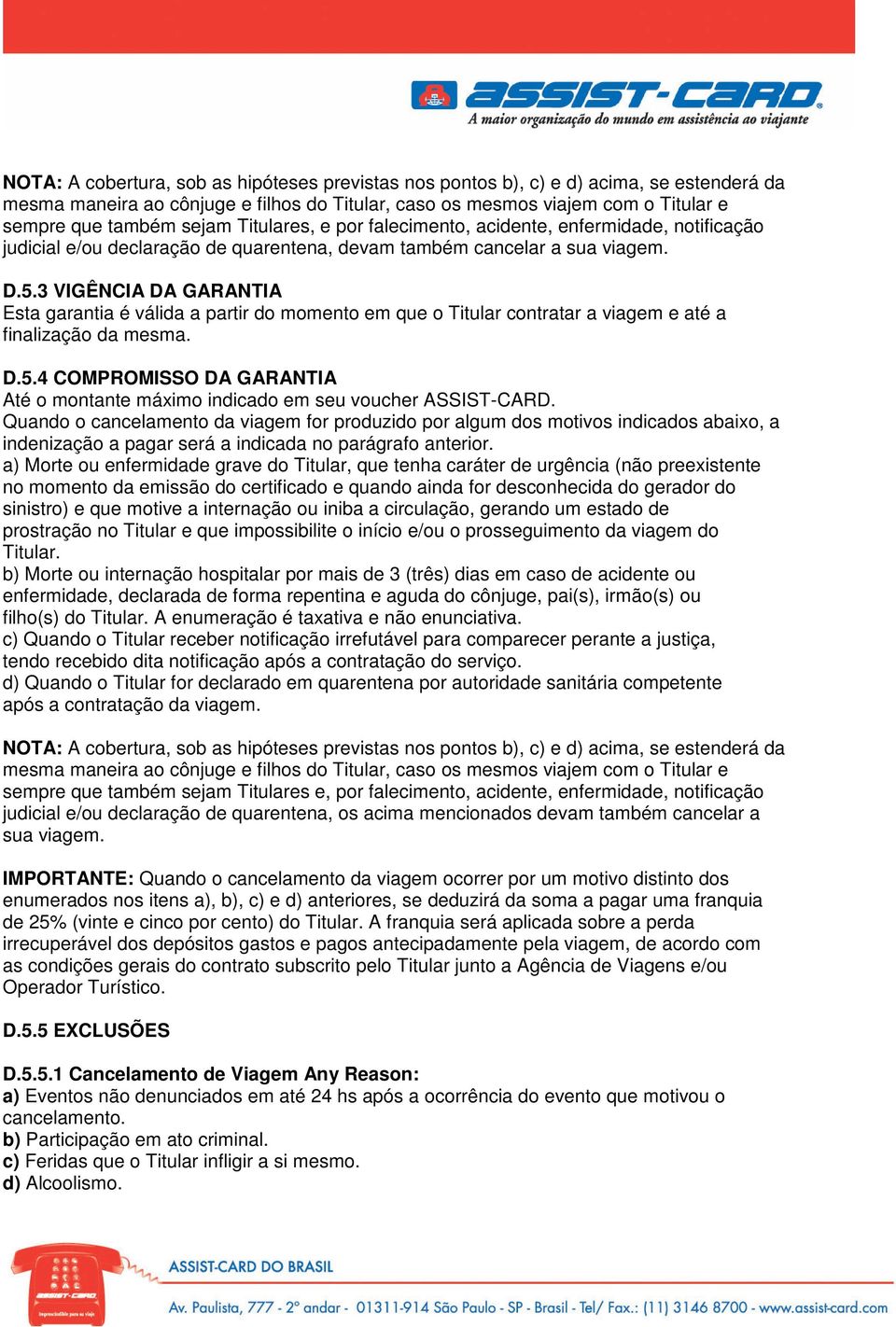 3 VIGÊNCIA DA GARANTIA Esta garantia é válida a partir do momento em que o Titular contratar a viagem e até a finalização da mesma. D.5.