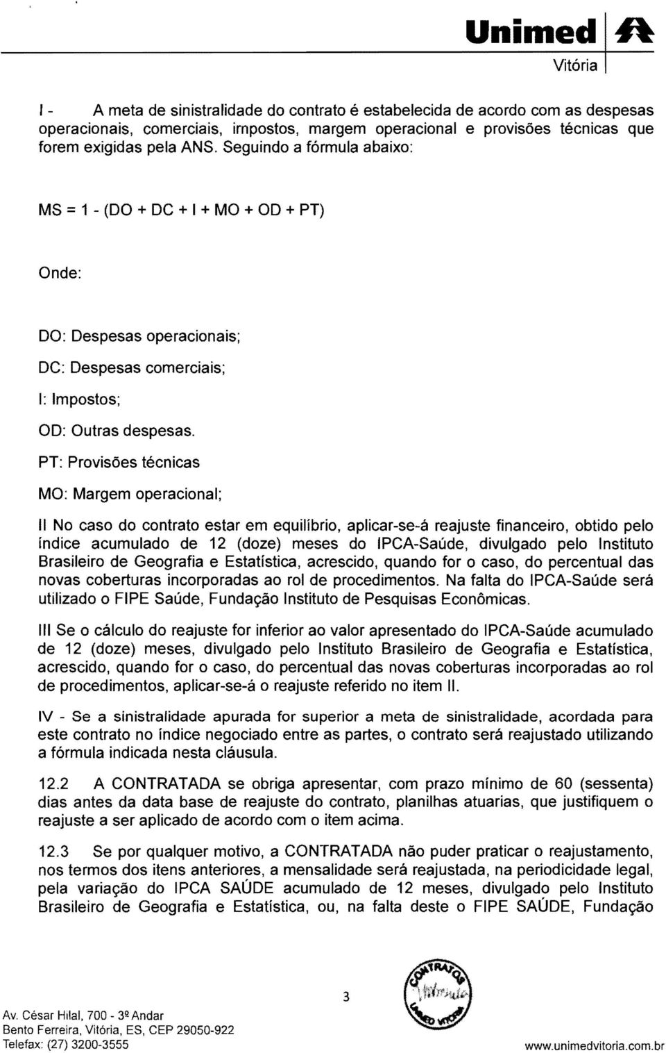 PT: Provisões técnicas MO: Margem operacional; 11 No caso do contrato estar em equilíbrio, aplicar-se-á reajuste financeiro, obtido pelo índice acumulado de 12 (doze) meses do IPCA-Saúde, divulgado