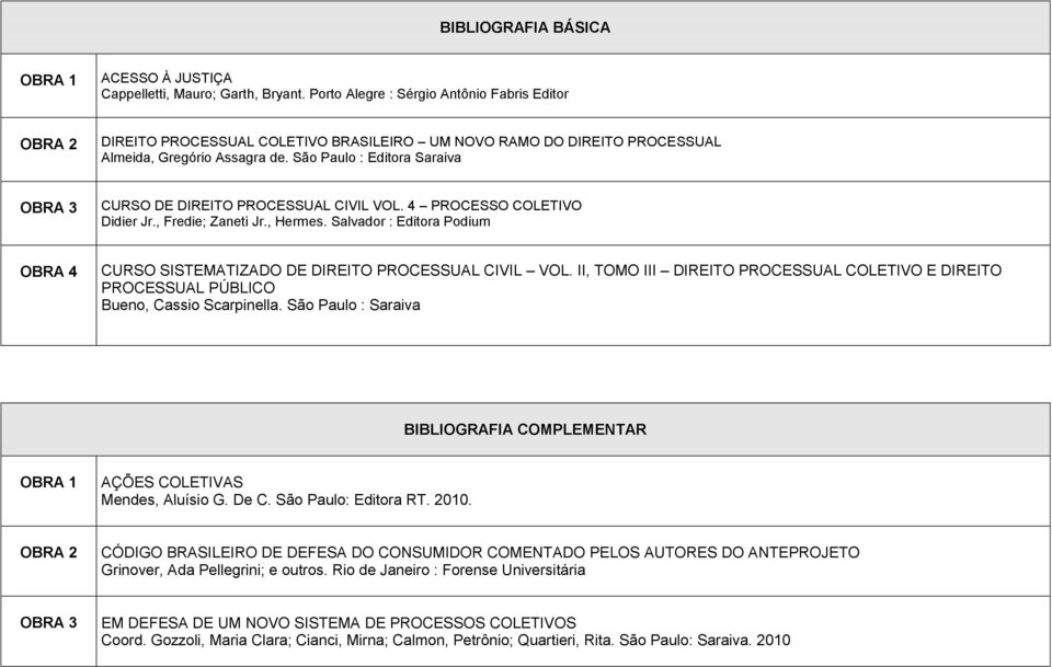 São Paulo : Editora Saraiva OBRA 3 CURSO DE DIREITO PROCESSUAL CIVIL VOL. 4 PROCESSO COLETIVO Didier Jr., Fredie; Zaneti Jr., Hermes.