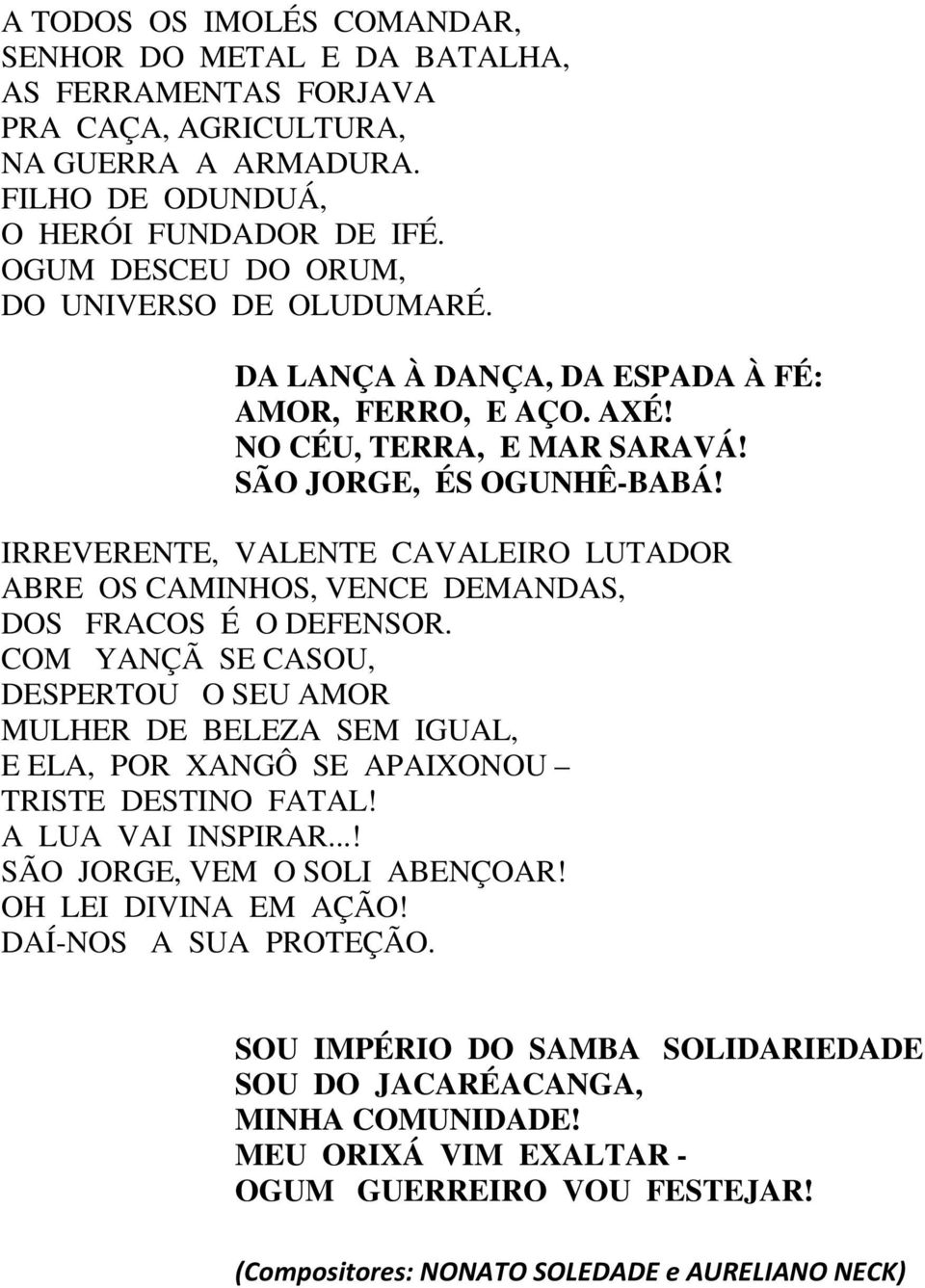 IRREVERENTE, VALENTE CAVALEIRO LUTADOR ABRE OS CAMINHOS, VENCE DEMANDAS, DOS FRACOS É O DEFENSOR.