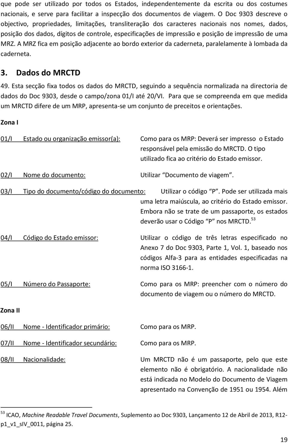 impressão de uma MRZ. A MRZ fica em posição adjacente ao bordo exterior da caderneta, paralelamente à lombada da caderneta. 3. Dados do MRCTD 49.