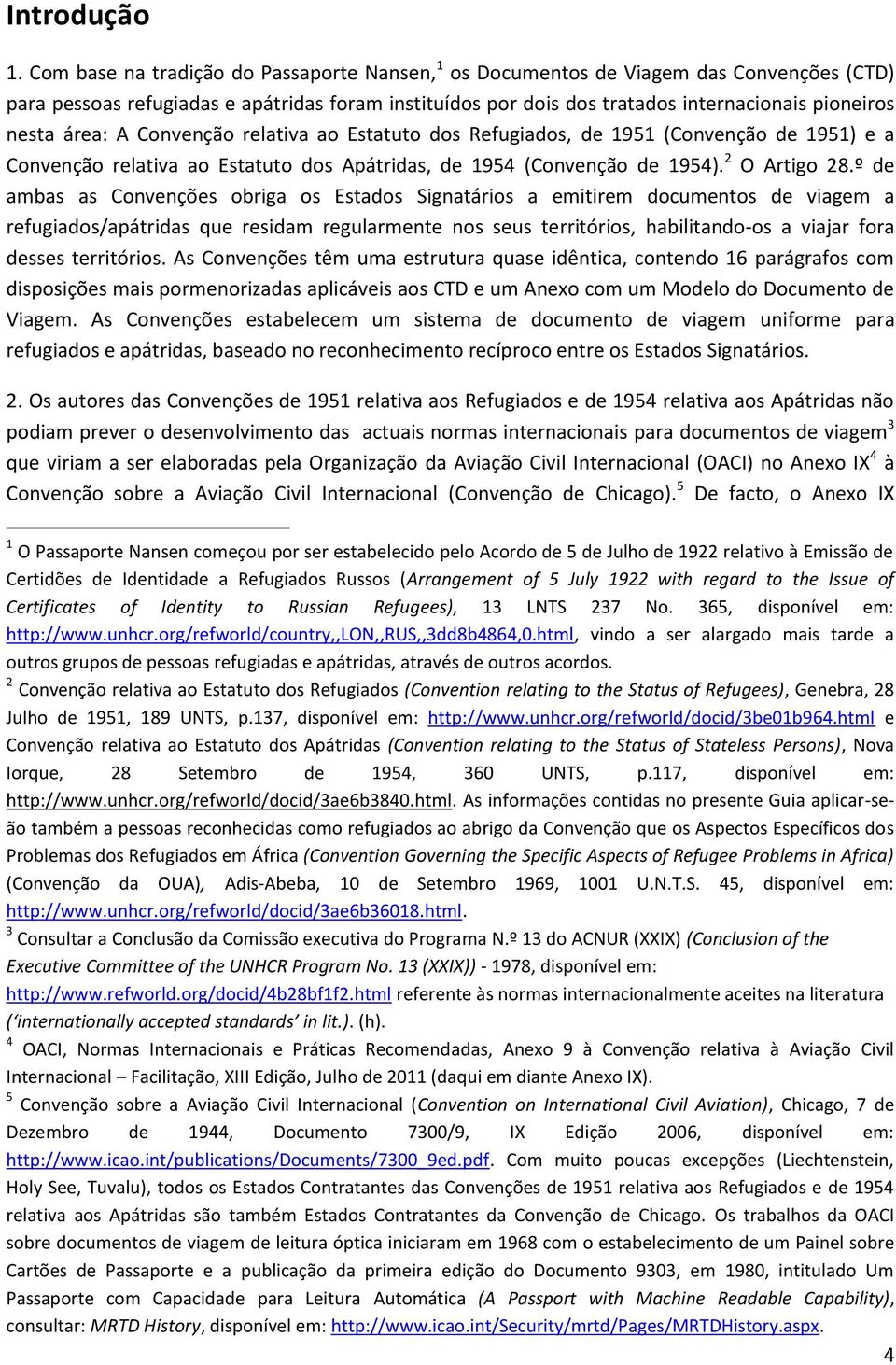 área: A Convenção relativa ao Estatuto dos Refugiados, de 1951 (Convenção de 1951) e a Convenção relativa ao Estatuto dos Apátridas, de 1954 (Convenção de 1954). 2 O Artigo 28.