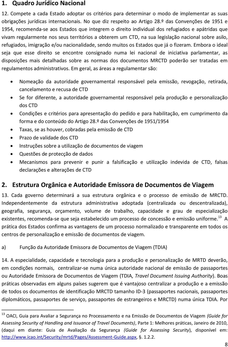 nacional sobre asilo, refugiados, imigração e/ou nacionalidade, sendo muitos os Estados que já o fizeram.