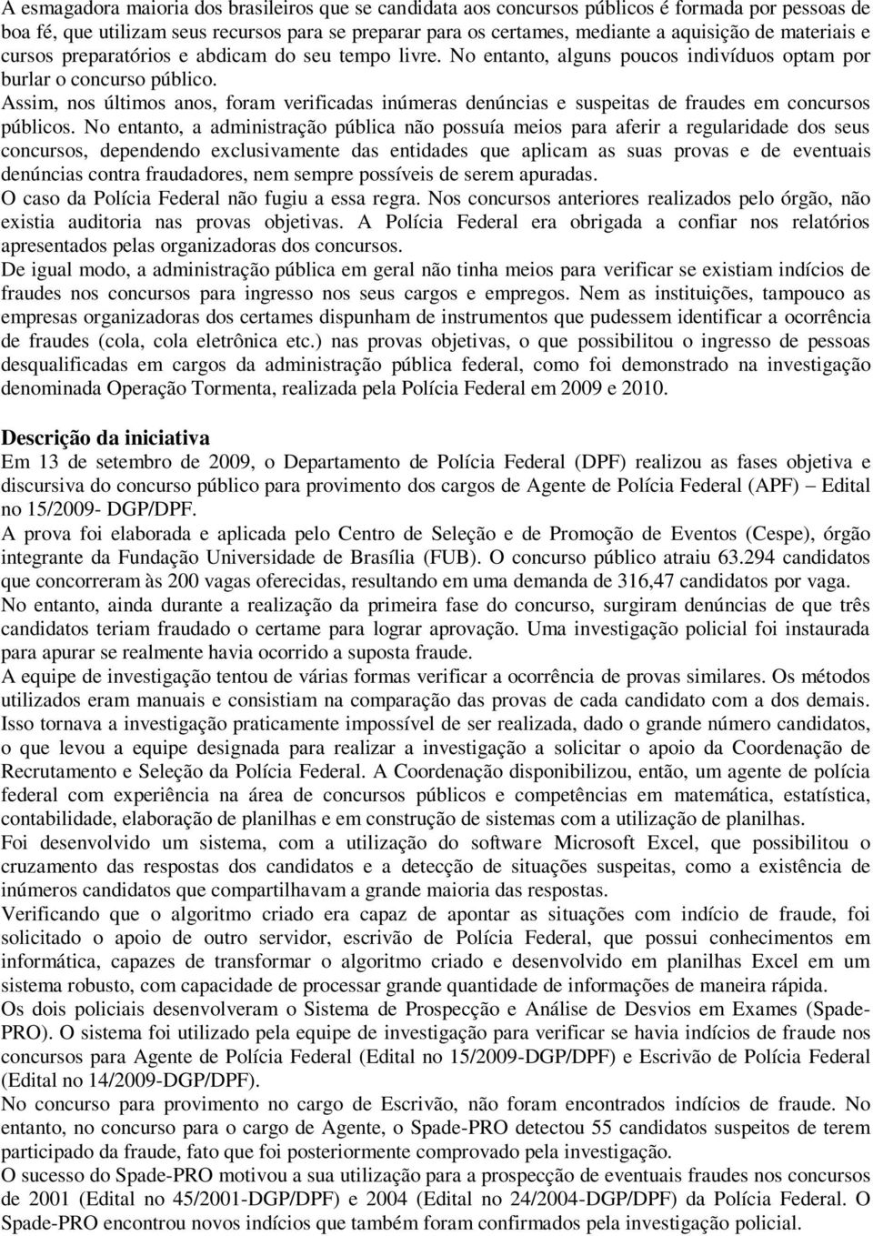 Assim, nos últimos anos, foram verificadas inúmeras denúncias e suspeitas de fraudes em concursos públicos.