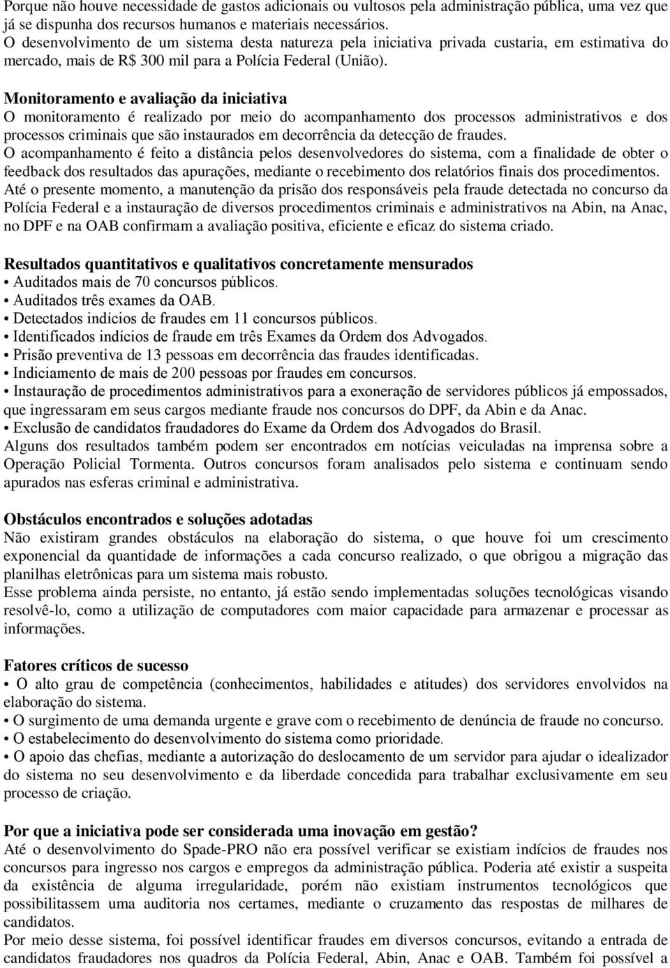 Monitoramento e avaliação da iniciativa O monitoramento é realizado por meio do acompanhamento dos processos administrativos e dos processos criminais que são instaurados em decorrência da detecção