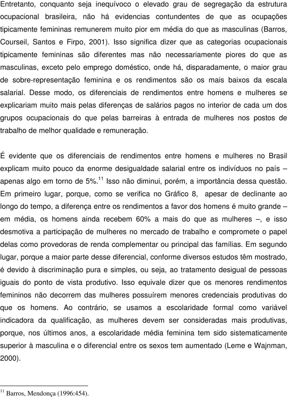 Isso significa dizer que as categorias ocupacionais tipicamente femininas são diferentes mas não necessariamente piores do que as masculinas, exceto pelo emprego doméstico, onde há, disparadamente, o