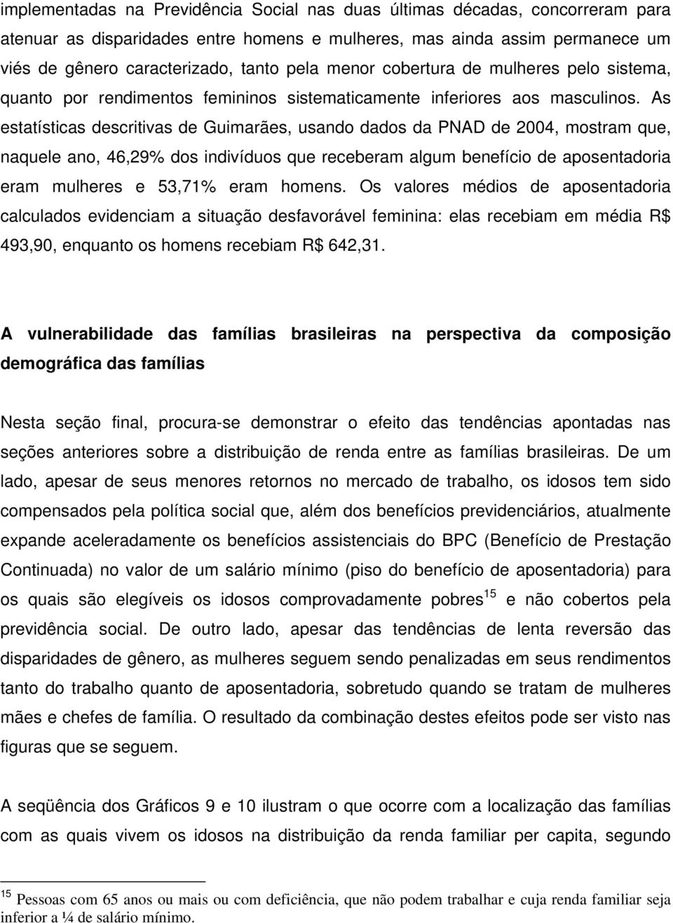 As estatísticas descritivas de Guimarães, usando dados da PNAD de 2004, mostram que, naquele ano, 46,29% dos indivíduos que receberam algum benefício de aposentadoria eram mulheres e 53,71% eram