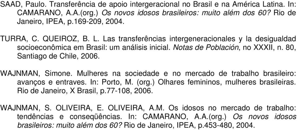 WAJNMAN, Simone. Mulheres na sociedade e no mercado de trabalho brasileiro: avanços e entraves. In: Porto, M. (org.) Olhares femininos, mulheres brasileiras. Rio de Janeiro, X Brasil, p.77-108, 2006.