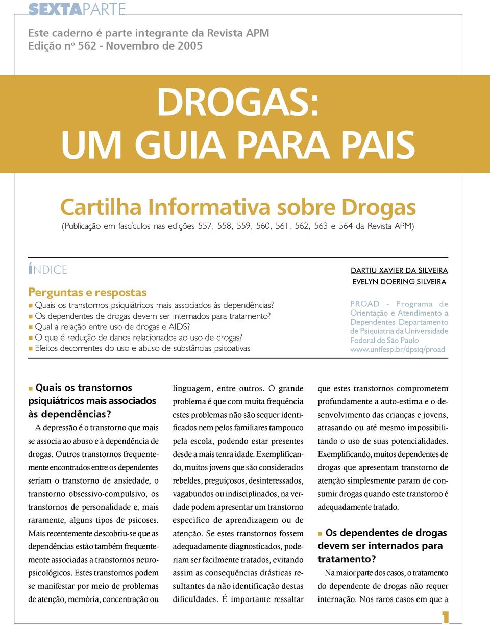 Os dependentes de drogas devem ser internados para tratamento? Qual a relação entre uso de drogas e AIDS? O que é redução de danos relacionados ao uso de drogas?