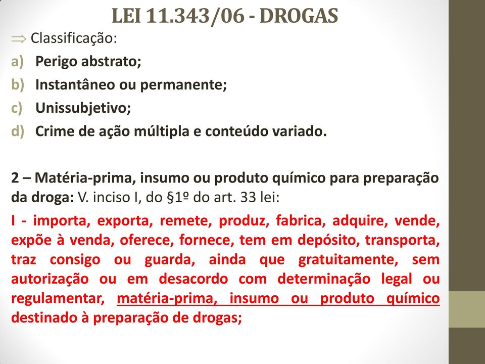 33 lei: I - importa, exporta, remete, produz, fabrica, adquire, vende, expõe à venda, oferece, fornece, tem em depósito, transporta, traz