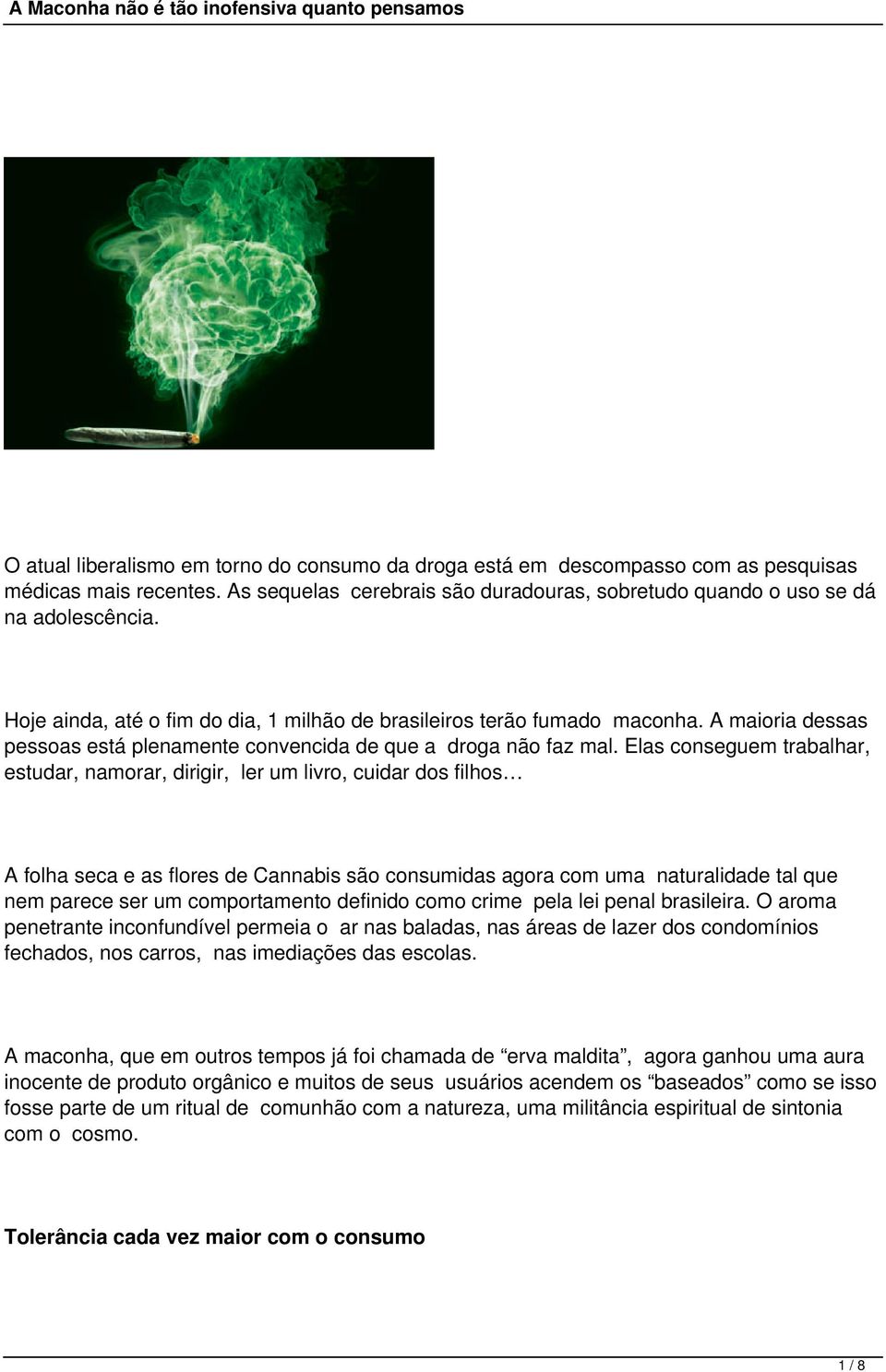 Elas conseguem trabalhar, estudar, namorar, dirigir, ler um livro, cuidar dos filhos A folha seca e as flores de Cannabis são consumidas agora com uma naturalidade tal que nem parece ser um