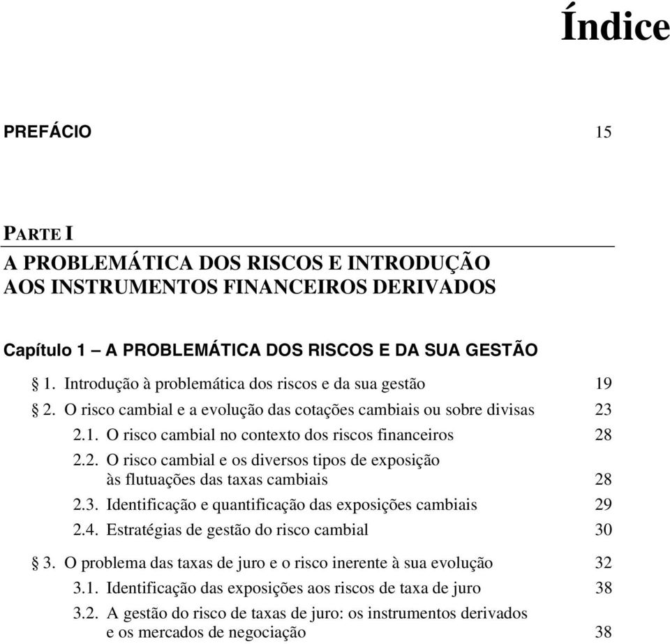 3. Identificação e quantificação das exposições cambiais 29 2.4. Estratégias de gestão do risco cambial 30 3. O problema das taxas de juro e o risco inerente à sua evolução 32 3.1.