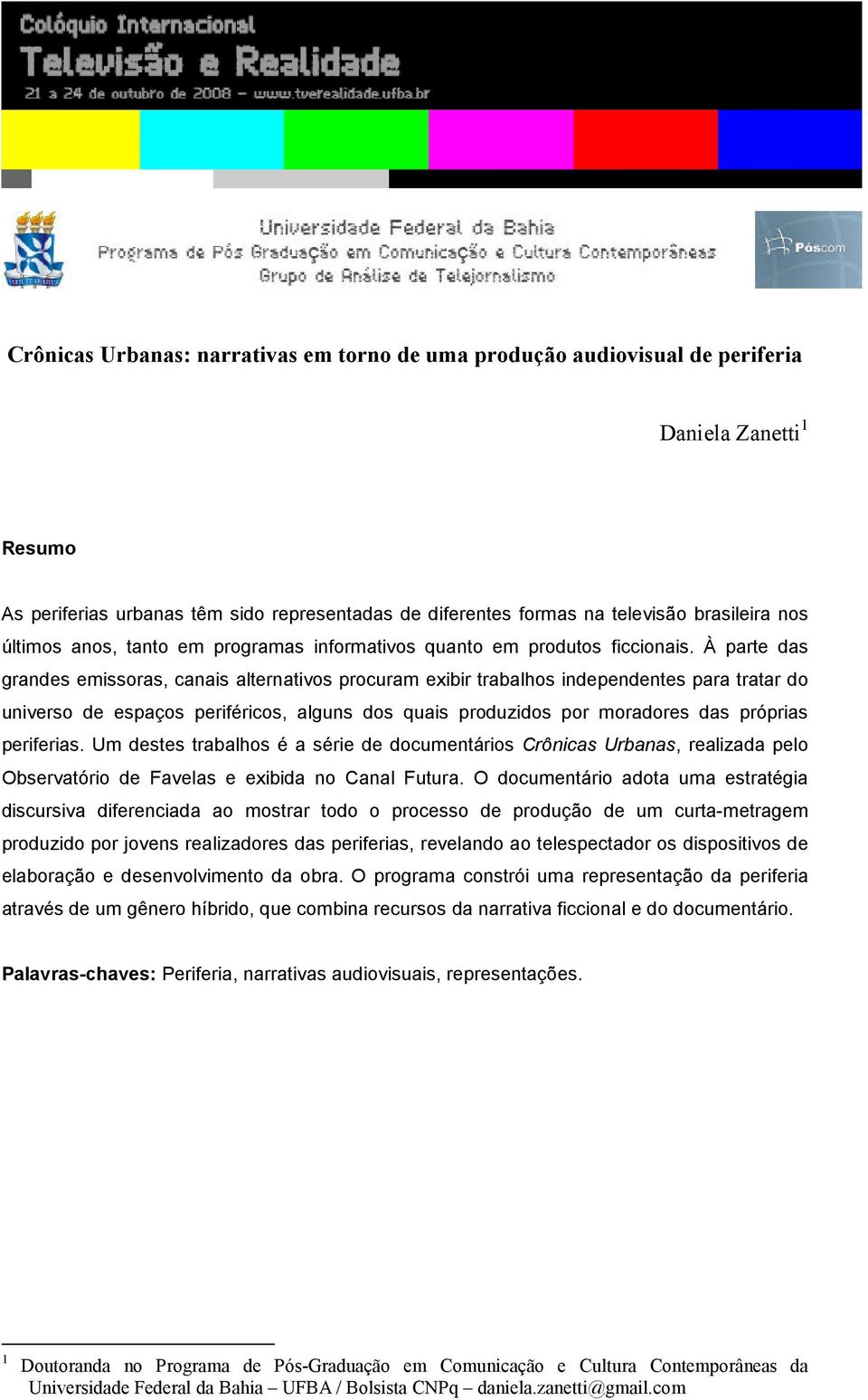 À parte das grandes emissoras, canais alternativos procuram exibir trabalhos independentes para tratar do universo de espaços periféricos, alguns dos quais produzidos por moradores das próprias