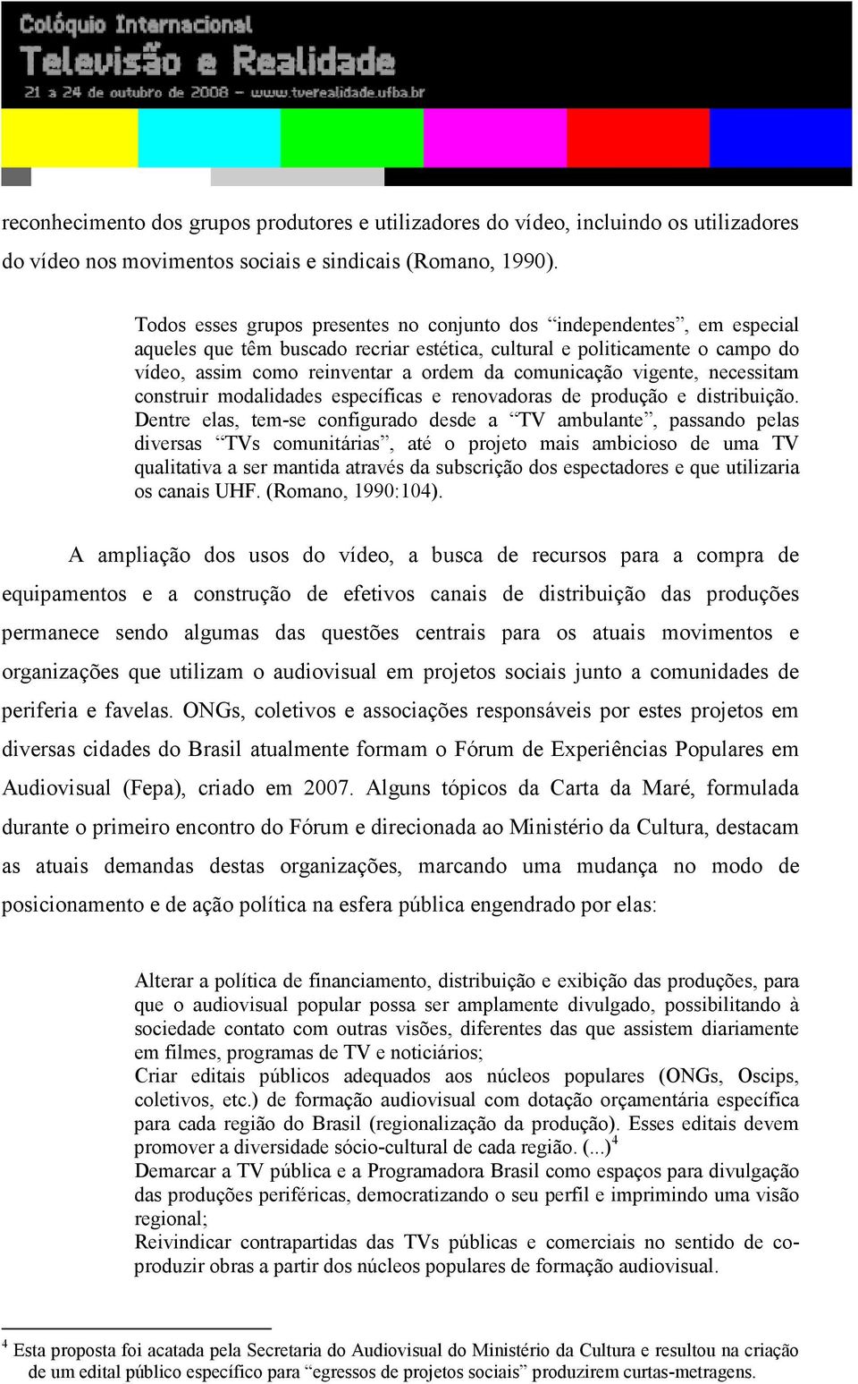 comunicação vigente, necessitam construir modalidades específicas e renovadoras de produção e distribuição.