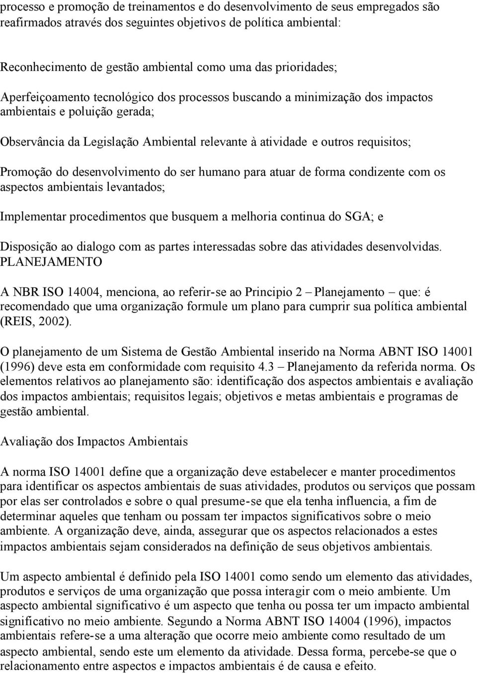 Promoção do desenvolvimento do ser humano para atuar de forma condizente com os aspectos ambientais levantados; Implementar procedimentos que busquem a melhoria continua do SGA; e Disposição ao