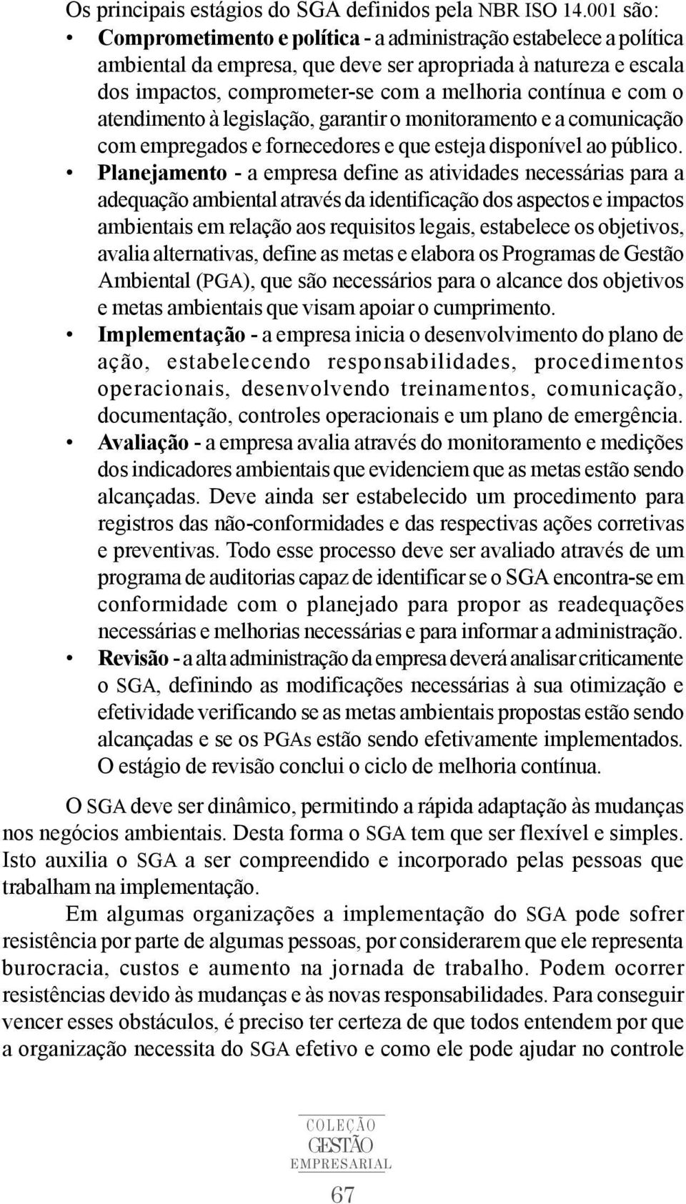 com o atendimento à legislação, garantir o monitoramento e a comunicação com empregados e fornecedores e que esteja disponível ao público.