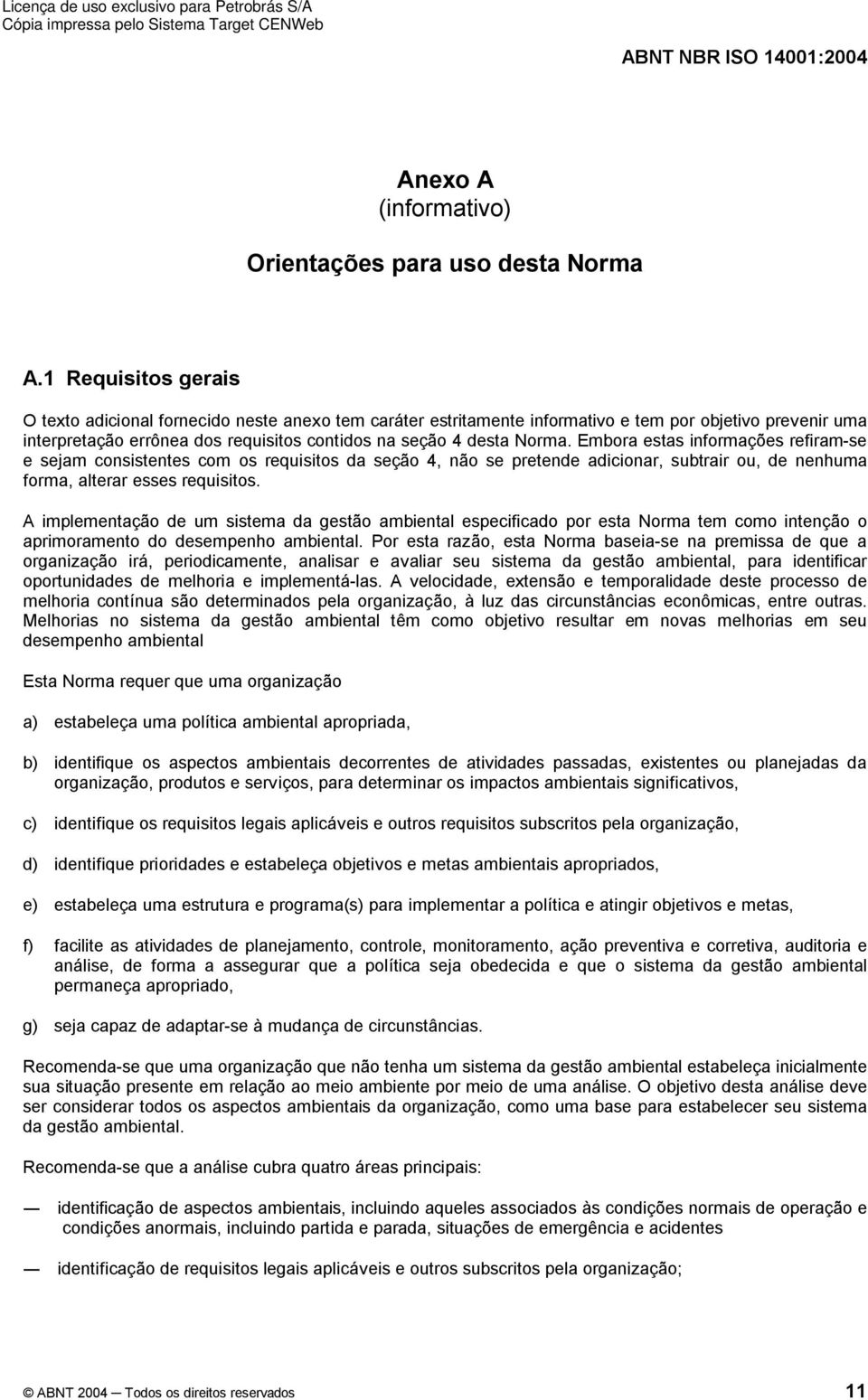 Embora estas informações refiram-se e sejam consistentes com os requisitos da seção 4, não se pretende adicionar, subtrair ou, de nenhuma forma, alterar esses requisitos.