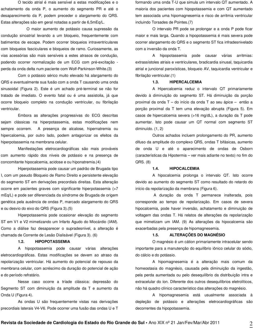 Podem ocorrer bloqueios intraventriculares com bloqueios fasciculares e bloqueios de ramo.