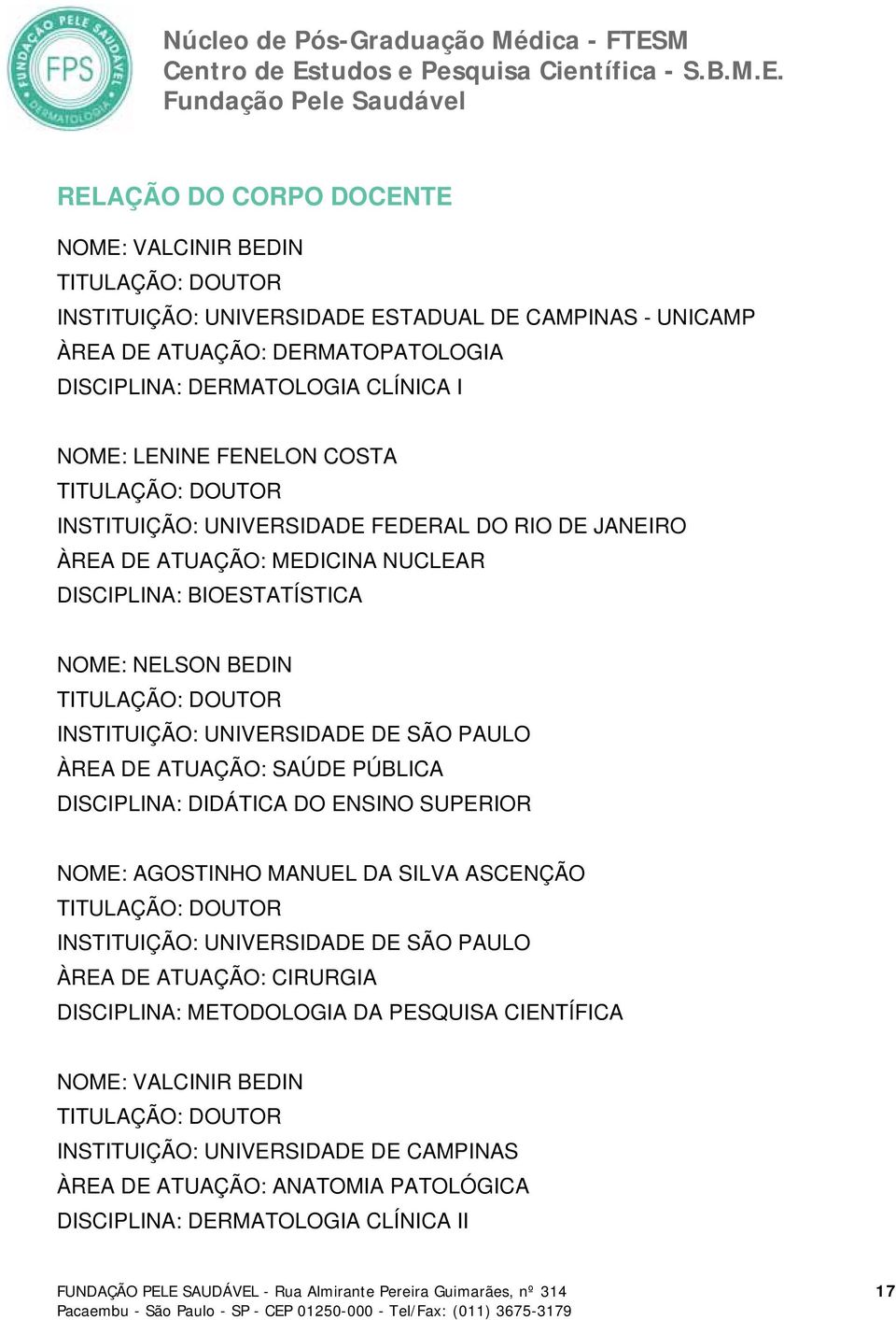 INSTITUIÇÃO: UNIVERSIDADE DE SÃO PAULO ÀREA DE ATUAÇÃO: SAÚDE PÚBLICA DISCIPLINA: DIDÁTICA DO ENSINO SUPERIOR NOME: AGOSTINHO MANUEL DA SILVA ASCENÇÃO TITULAÇÃO: DOUTOR INSTITUIÇÃO: UNIVERSIDADE DE