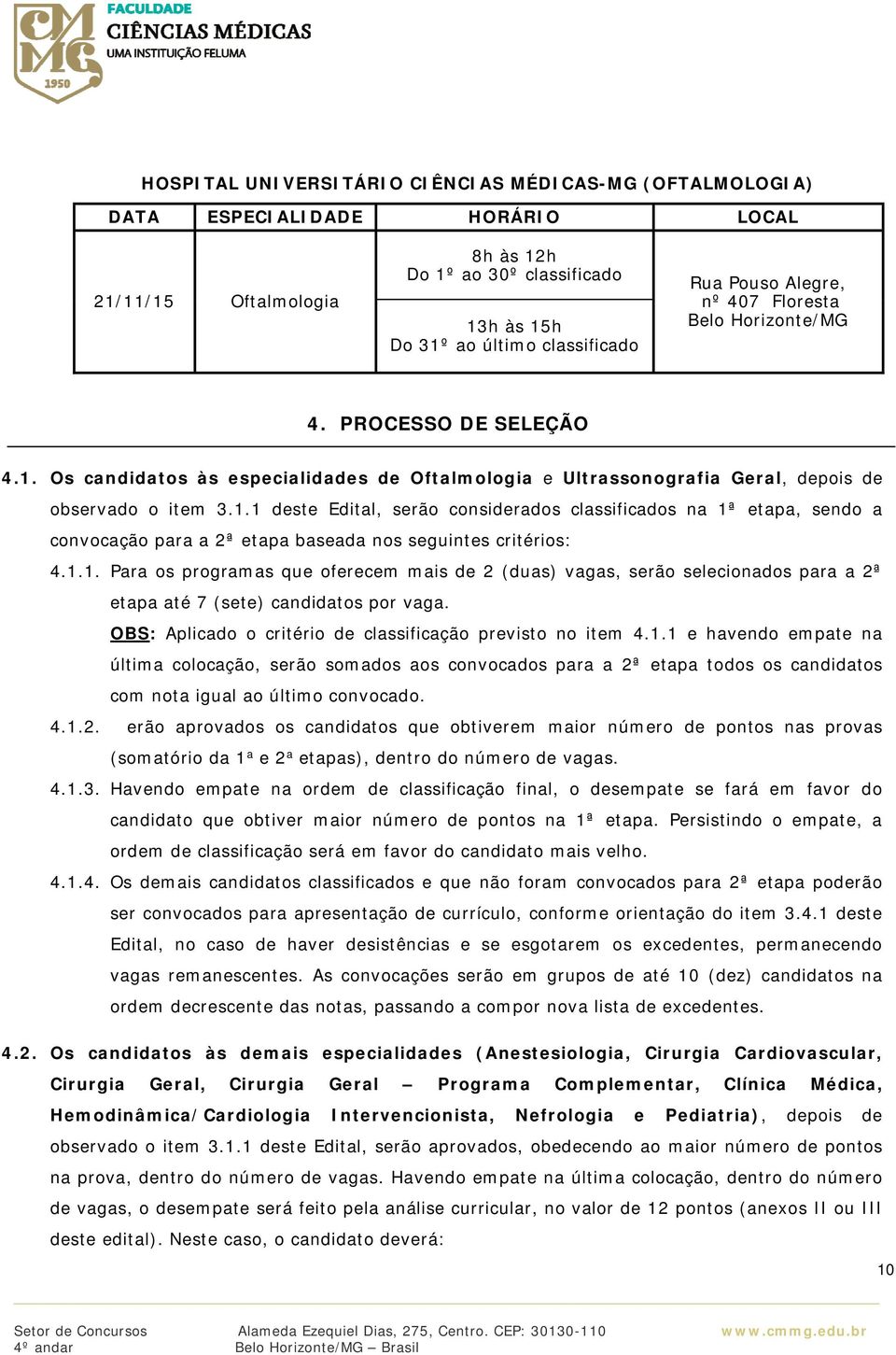 Os candidatos às especialidades de Oftalmologia e Ultrassonografia Geral, depois de observado o item 3.1.