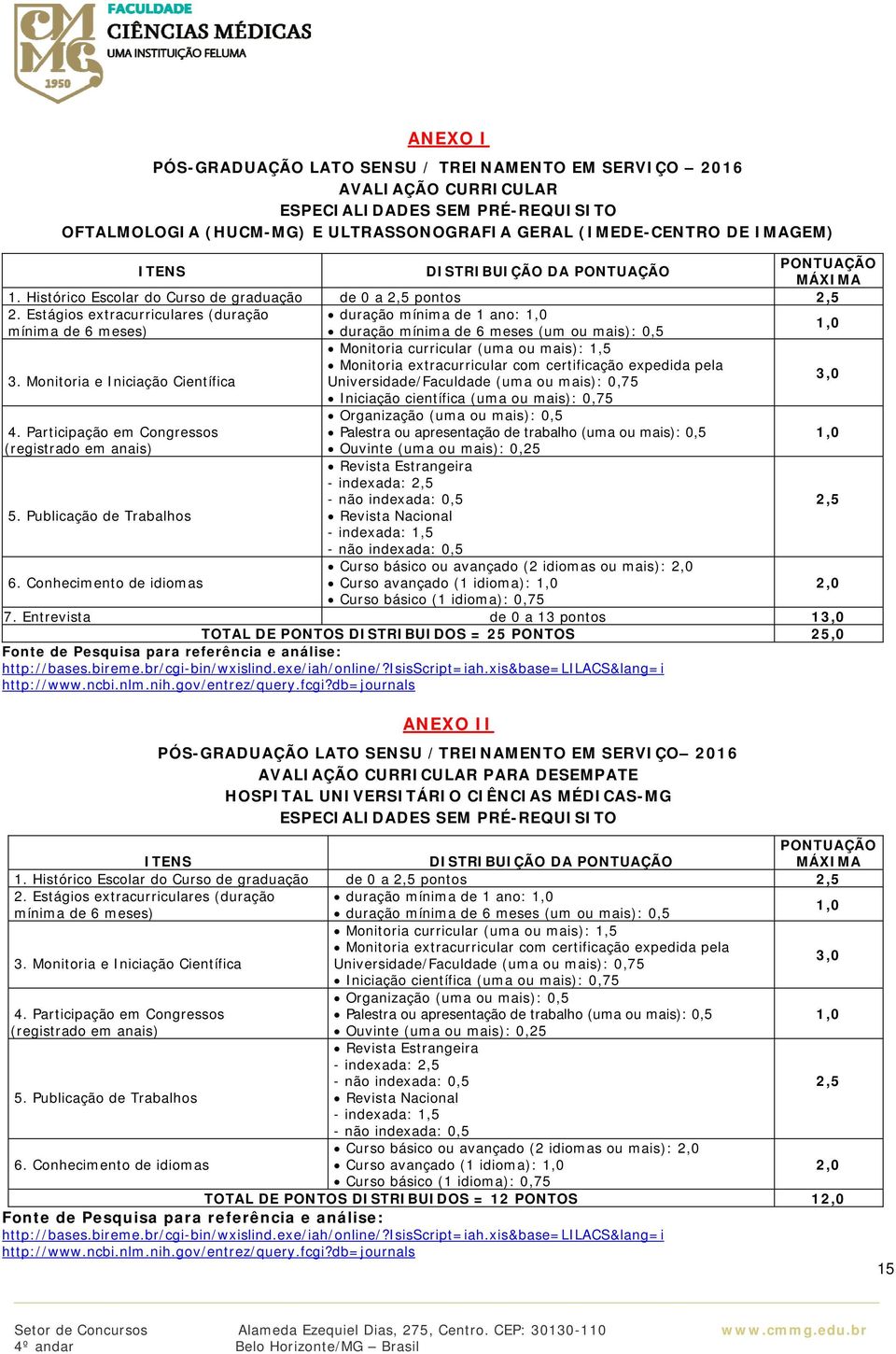 Estágios extracurriculares (duração duração mínima de 1 ano: 1,0 mínima de 6 meses) duração mínima de 6 meses (um ou mais): 0,5 1,0 Monitoria curricular (uma ou mais): 1,5 Monitoria extracurricular