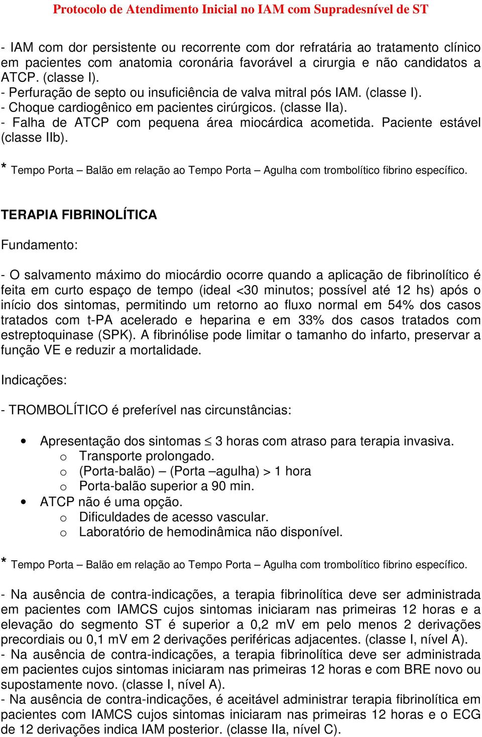 Paciente estável (classe IIb). * Tempo Porta Balão em relação ao Tempo Porta Agulha com trombolítico fibrino específico.