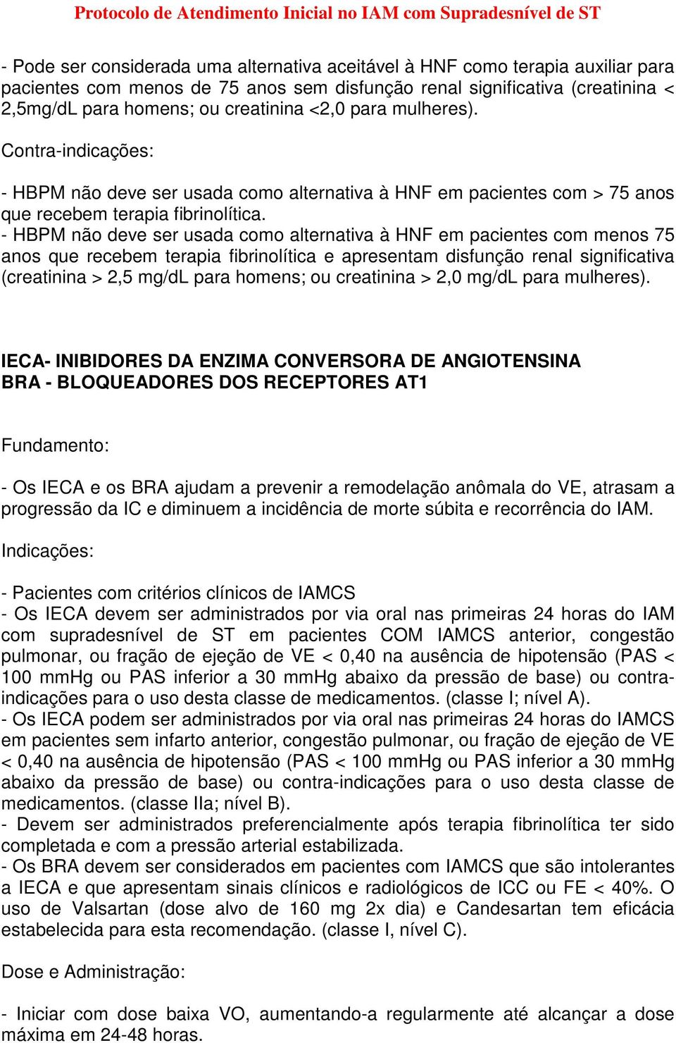 - HBPM não deve ser usada como alternativa à HNF em pacientes com menos 75 anos que recebem terapia fibrinolítica e apresentam disfunção renal significativa (creatinina > 2,5 mg/dl para homens; ou