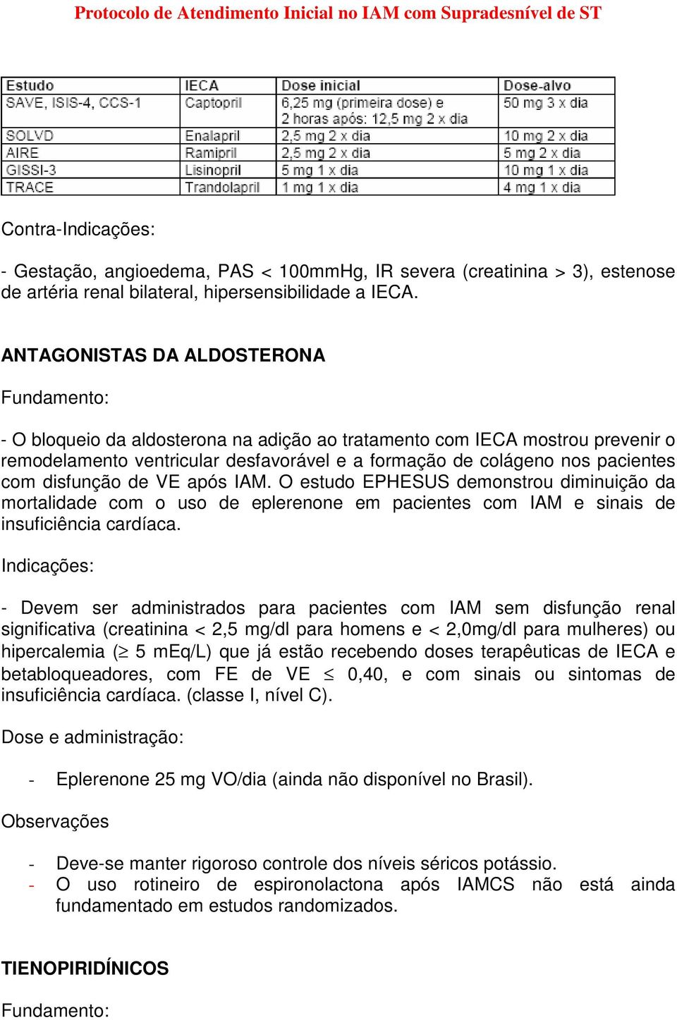 de VE após IAM. O estudo EPHESUS demonstrou diminuição da mortalidade com o uso de eplerenone em pacientes com IAM e sinais de insuficiência cardíaca.