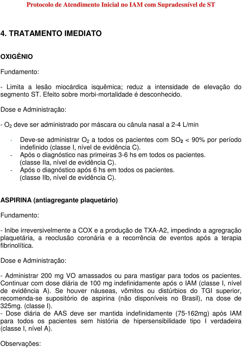 evidência C). - Após o diagnóstico nas primeiras 3-6 hs em todos os pacientes. (classe IIa, nível de evidência C). - Após o diagnóstico após 6 hs em todos os pacientes.