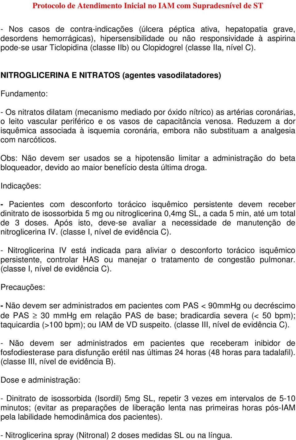 NITROGLICERINA E NITRATOS (agentes vasodilatadores) - Os nitratos dilatam (mecanismo mediado por óxido nítrico) as artérias coronárias, o leito vascular periférico e os vasos de capacitância venosa.