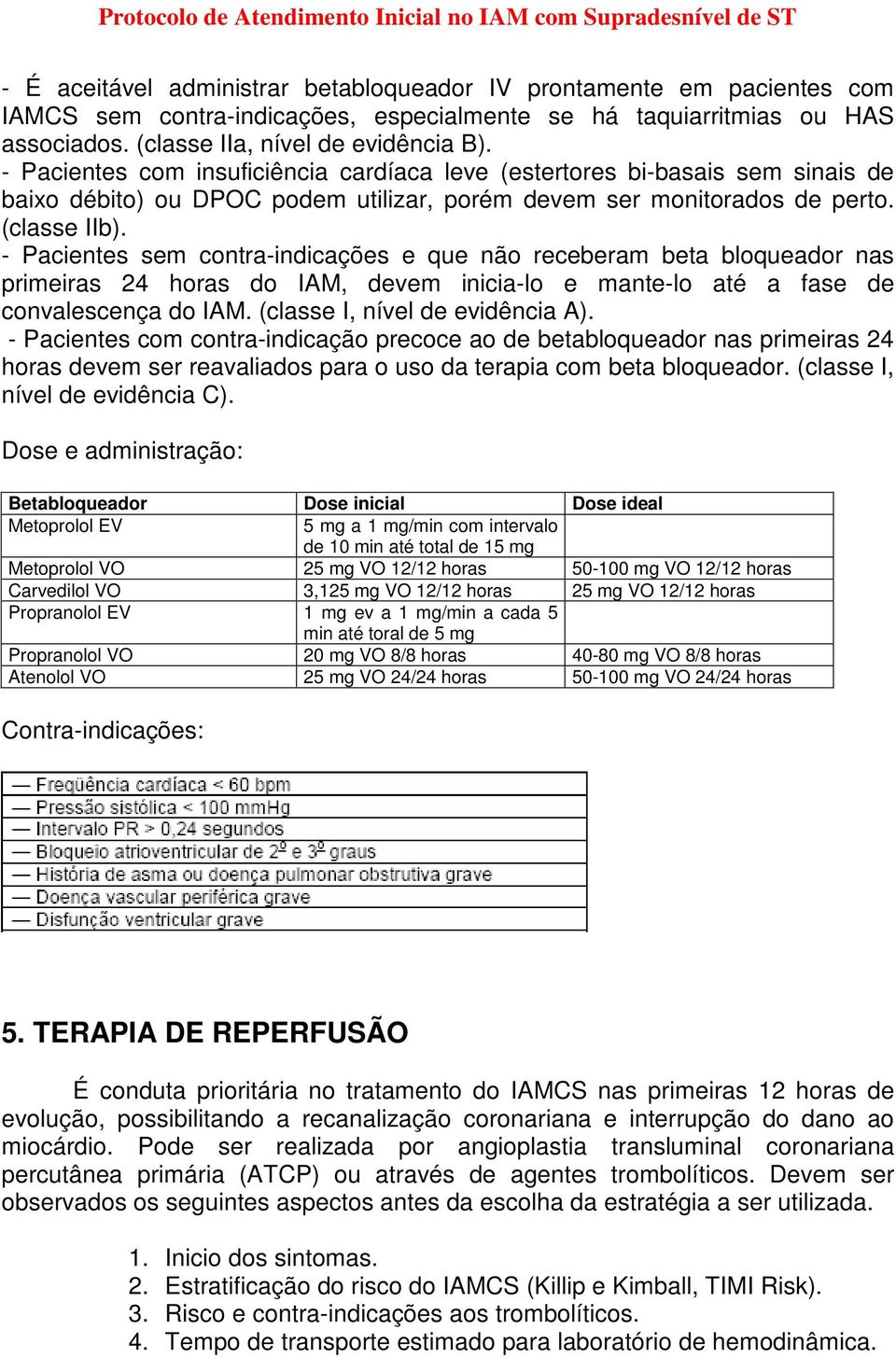 - Pacientes sem contra-indicações e que não receberam beta bloqueador nas primeiras 24 horas do IAM, devem inicia-lo e mante-lo até a fase de convalescença do IAM. (classe I, nível de evidência A).