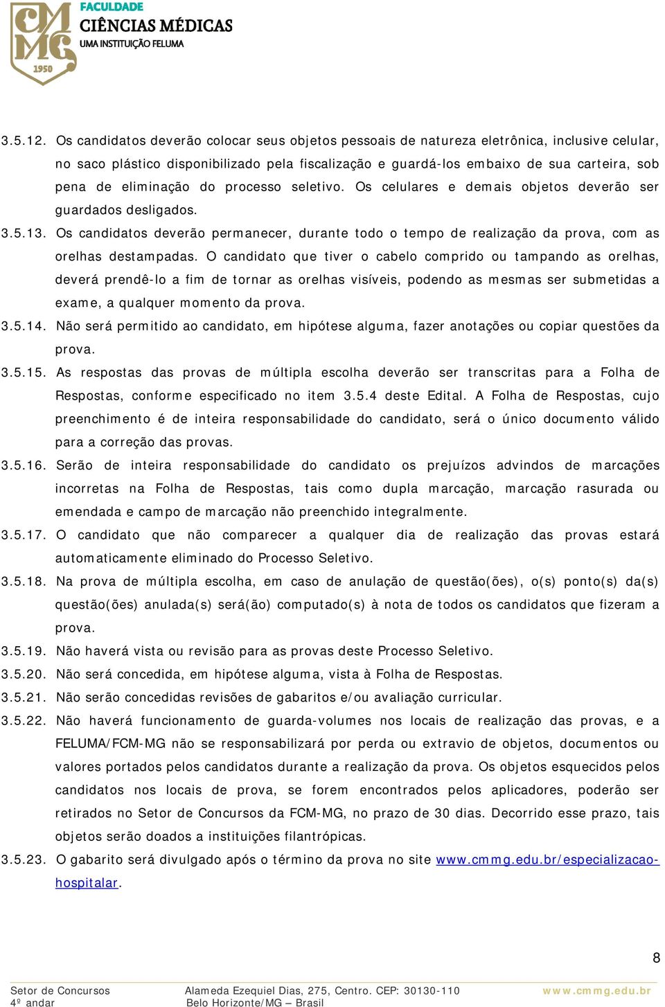 eliminação do processo seletivo. Os celulares e demais objetos deverão ser guardados desligados. 3.5.13.