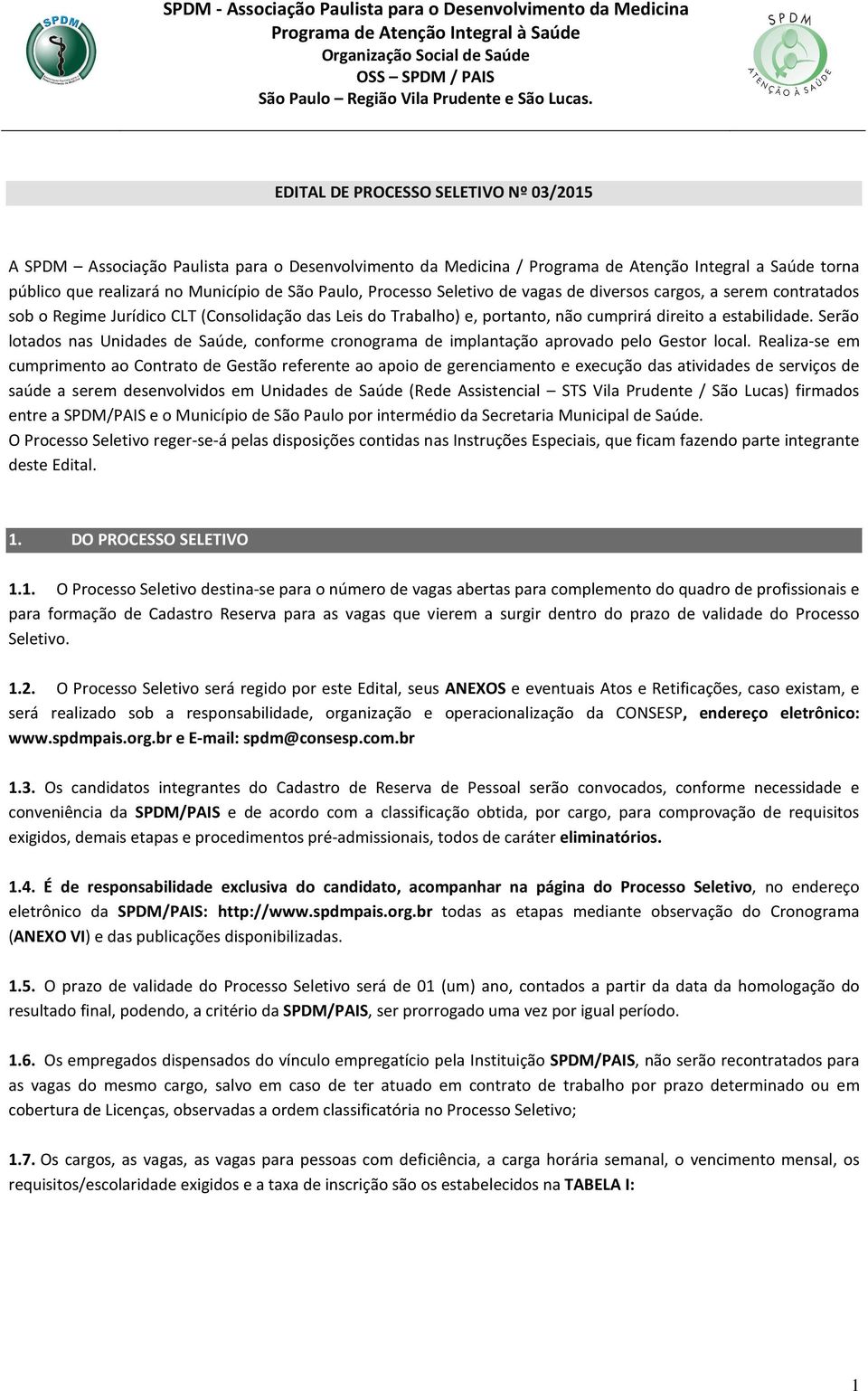 Serão lotados nas Unidades de Saúde, conforme cronograma de implantação aprovado pelo Gestor local.