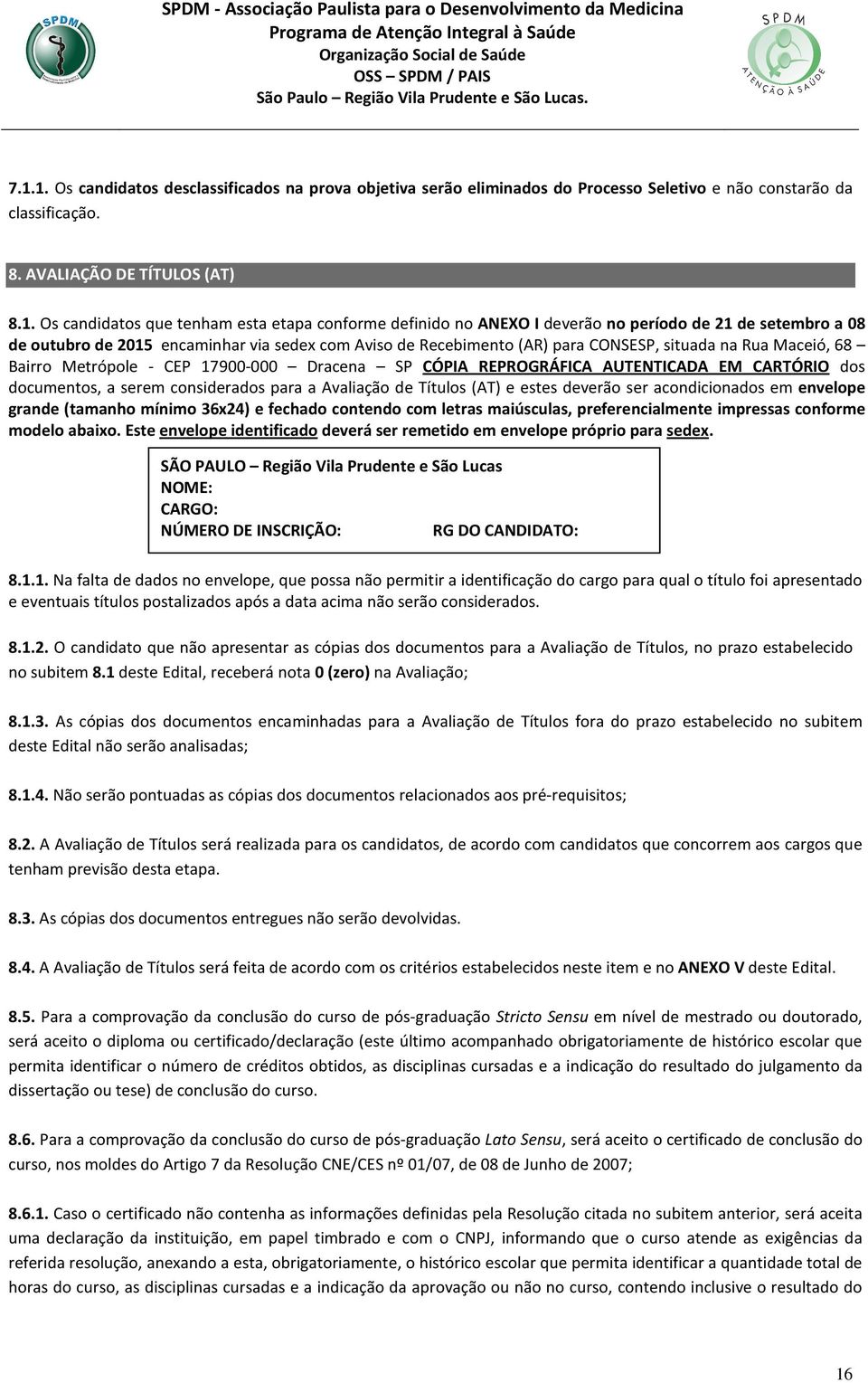 CEP 17900-000 Dracena SP CÓPIA REPROGRÁFICA AUTENTICADA EM CARTÓRIO dos documentos, a serem considerados para a Avaliação de Títulos (AT) e estes deverão ser acondicionados em envelope grande