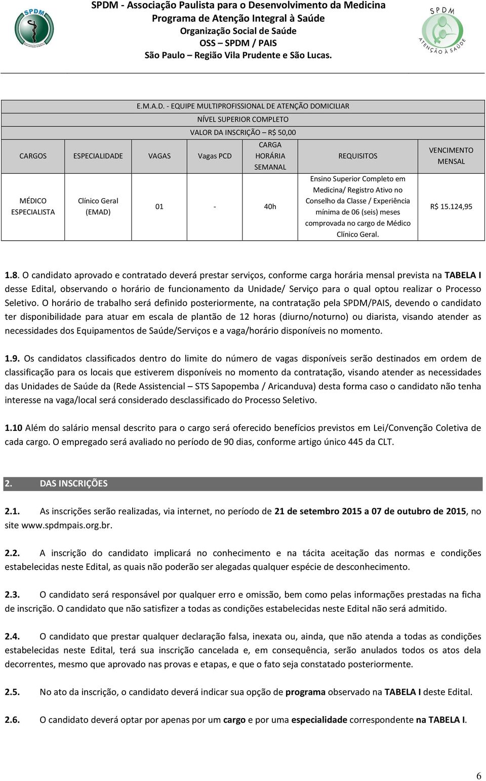 REQUISITOS Ensino Superior Completo em Medicina/ Registro Ativo no Conselho da Classe / Experiência mínima de 06 (seis) meses comprovada no cargo de Médico Clínico Geral. VENCIMENTO MENSAL R$ 15.