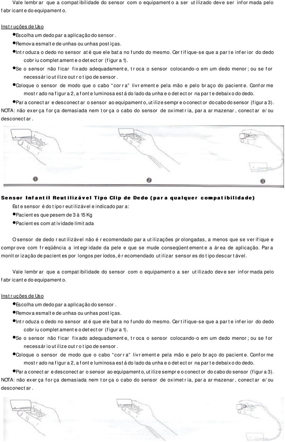 Se o sensor não ficar fixado adequadamente, troca o sensor colocando-o em um dedo menor; ou se for necessário utilize outro tipo de sensor.